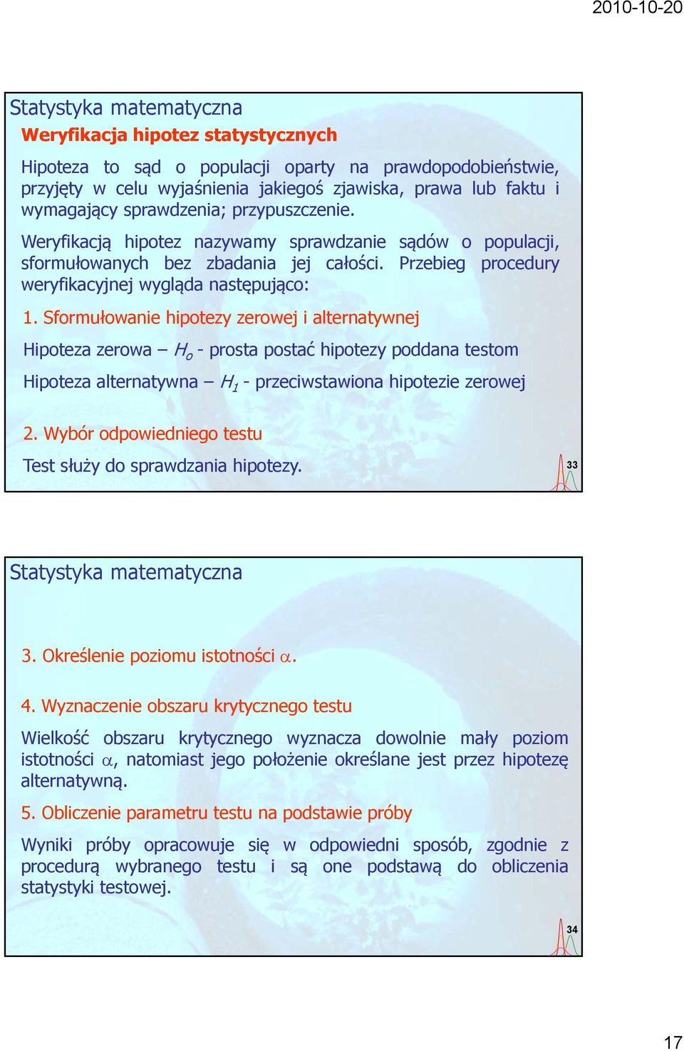 Sformułowanie hipotezy zerowej i alternatywnej Hipoteza zerowa H o - prosta postać hipotezy poddana testom Hipoteza alternatywna H 1 - przeciwstawiona hipotezie zerowej 2.