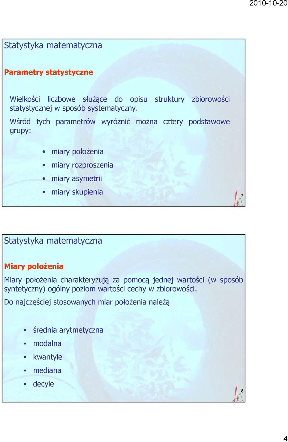 skupienia 7 Miary położenia Miary położenia charakteryzują za pomocą jednej wartości (w sposób syntetyczny) ogólny poziom