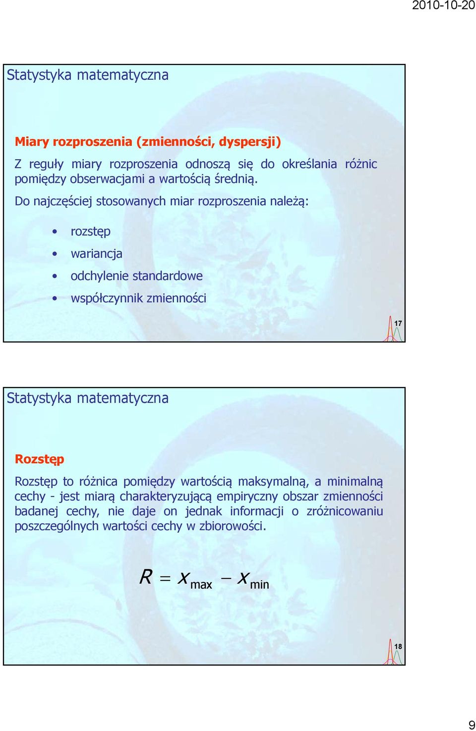 Do najczęściej stosowanych miar rozproszenia należą: rozstęp wariancja odchylenie standardowe współczynnik zmienności 17 Rozstęp