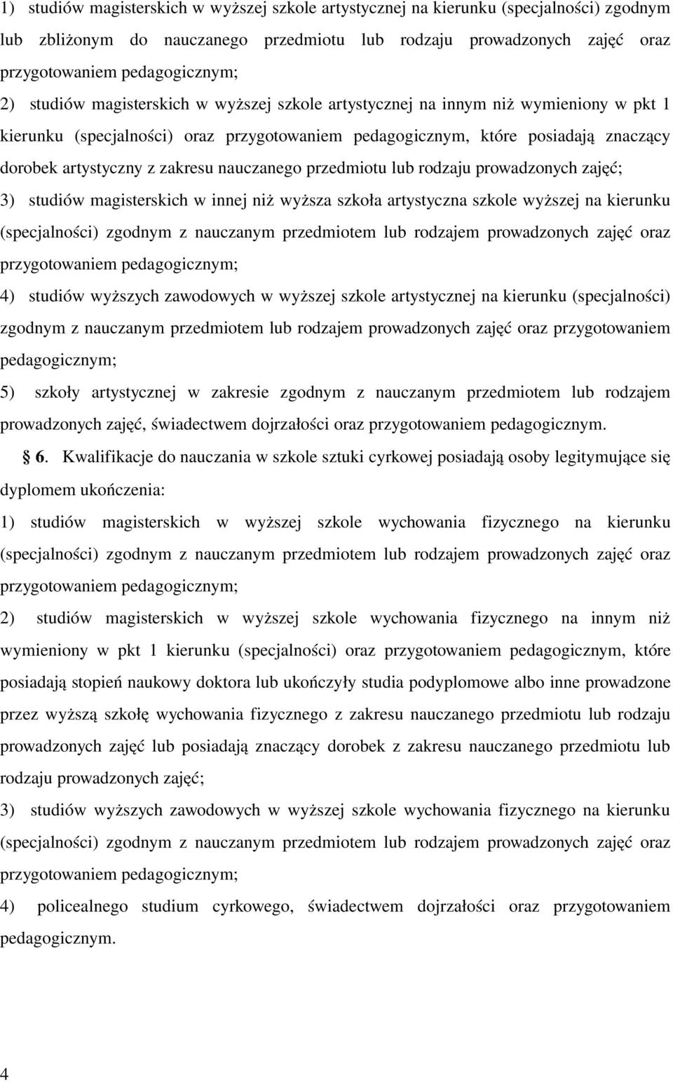 prowadzonych zajęć; 3) studiów magisterskich w innej niż wyższa szkoła artystyczna szkole wyższej na kierunku (specjalności) zgodnym z nauczanym przedmiotem lub rodzajem prowadzonych zajęć oraz 4)