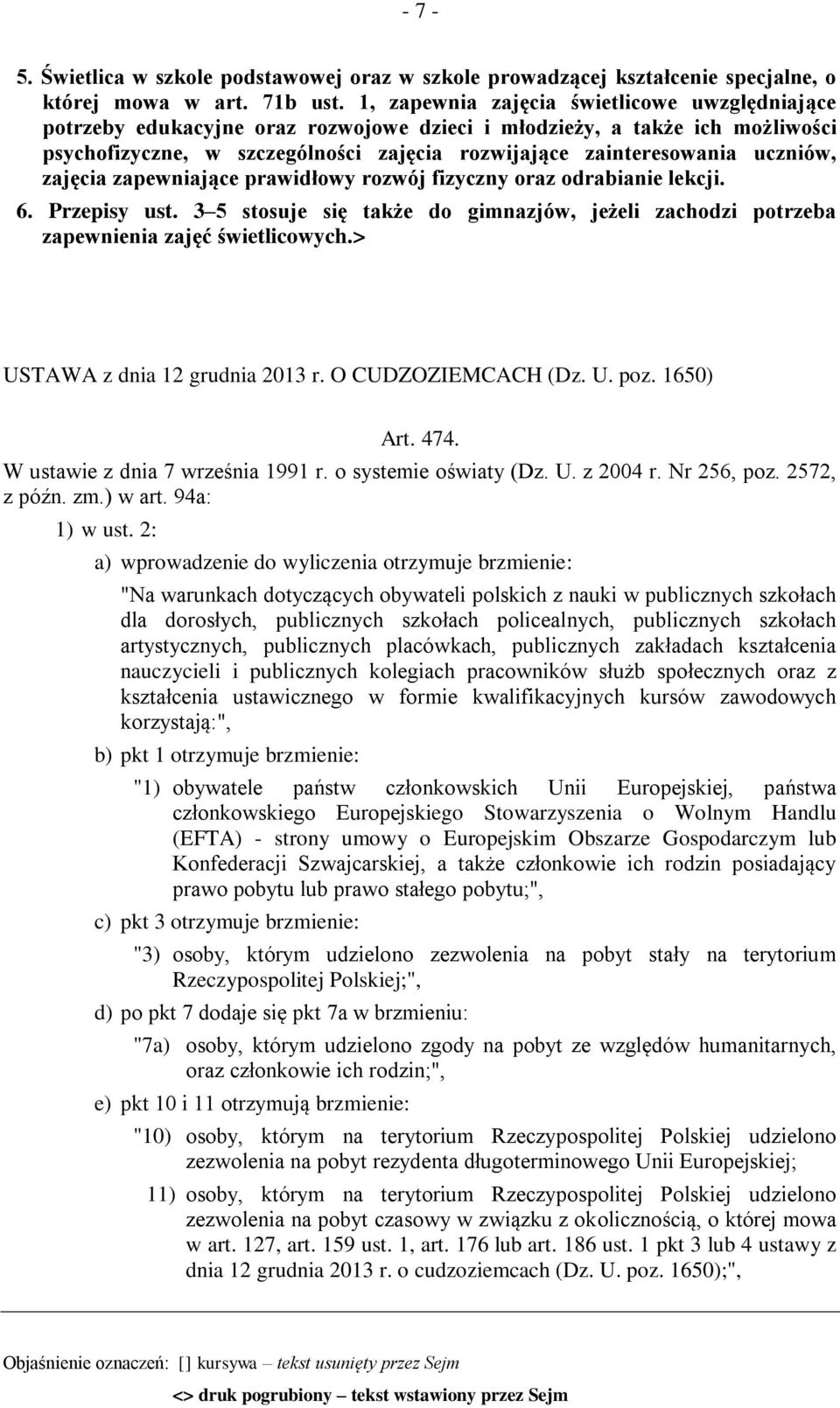 uczniów, zajęcia zapewniające prawidłowy rozwój fizyczny oraz odrabianie lekcji. 6. Przepisy ust. 3 5 stosuje się także do gimnazjów, jeżeli zachodzi potrzeba zapewnienia zajęć świetlicowych.