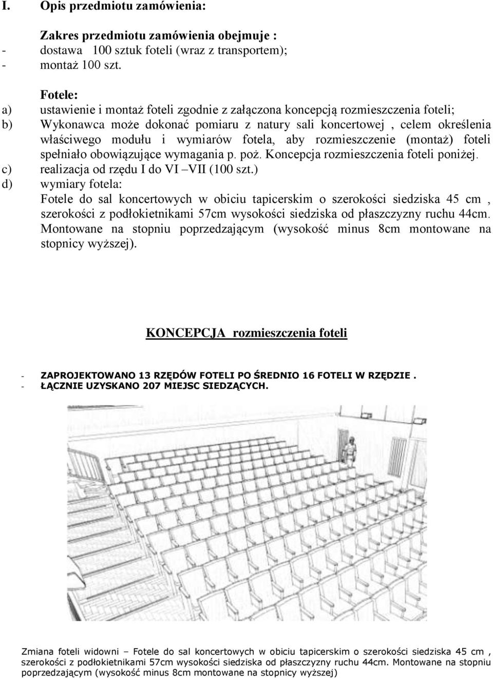 fotela, aby rozmieszczenie (montaż) foteli spełniało obowiązujące wymagania p. poż. Koncepcja rozmieszczenia foteli poniżej. c) realizacja od rzędu I do VI VII (100 szt.