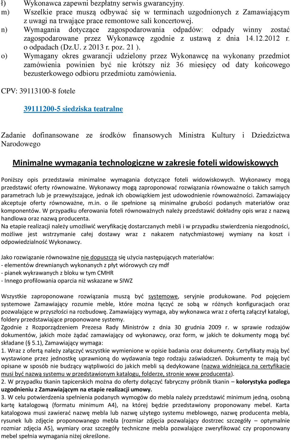 o) Wymagany okres gwarancji udzielony przez Wykonawcę na wykonany przedmiot zamówienia powinien być nie krótszy niż 36 miesięcy od daty końcowego bezusterkowego odbioru przedmiotu zamówienia.