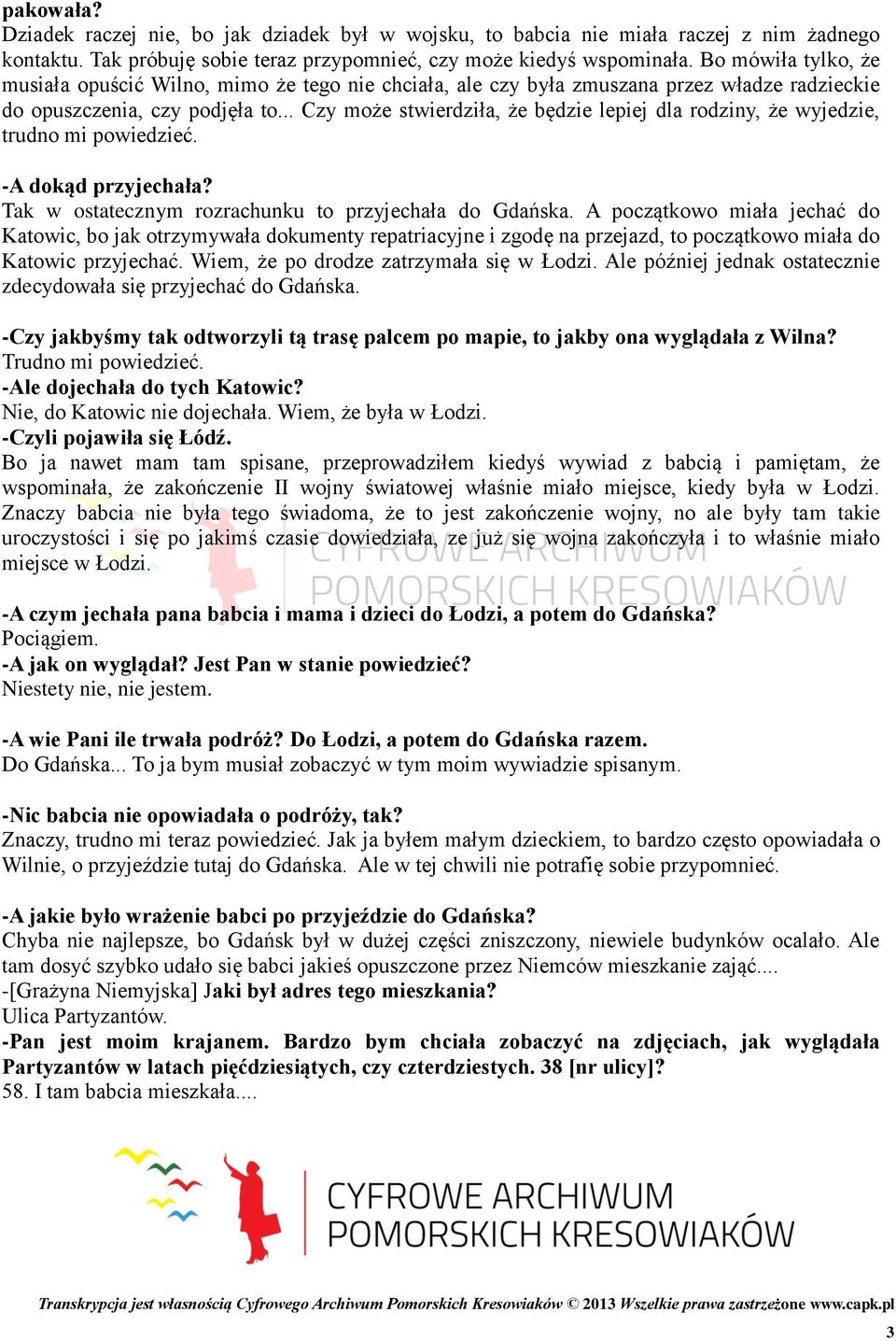 .. Czy może stwierdziła, że będzie lepiej dla rodziny, że wyjedzie, trudno mi powiedzieć. -A dokąd przyjechała? Tak w ostatecznym rozrachunku to przyjechała do Gdańska.