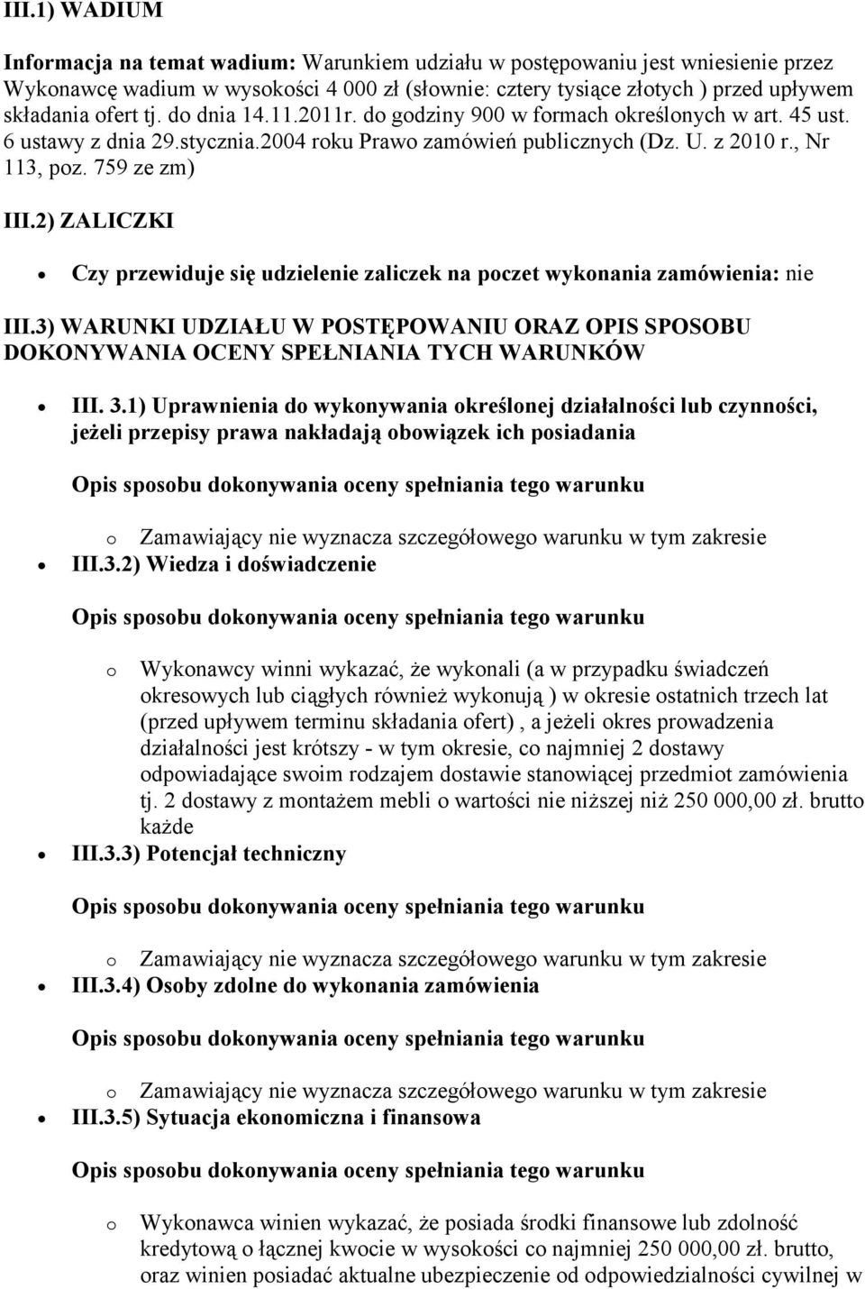 2) ZALICZKI Czy przewiduje się udzielenie zaliczek na poczet wykonania zamówienia: nie III.3) WARUNKI UDZIAŁU W POSTĘPOWANIU ORAZ OPIS SPOSOBU DOKONYWANIA OCENY SPEŁNIANIA TYCH WARUNKÓW III. 3.