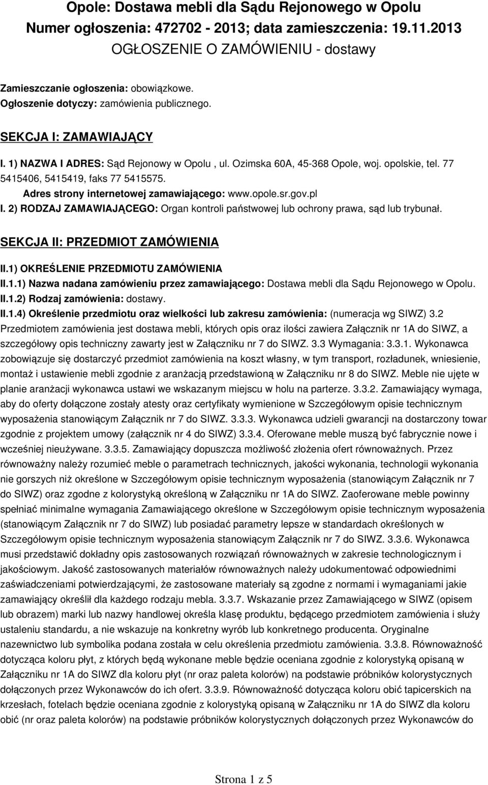 Adres strony internetowej zamawiającego: www.opole.sr.gov.pl I. 2) RODZAJ ZAMAWIAJĄCEGO: Organ kontroli państwowej lub ochrony prawa, sąd lub trybunał. SEKCJA II: PRZEDMIOT ZAMÓWIENIA II.