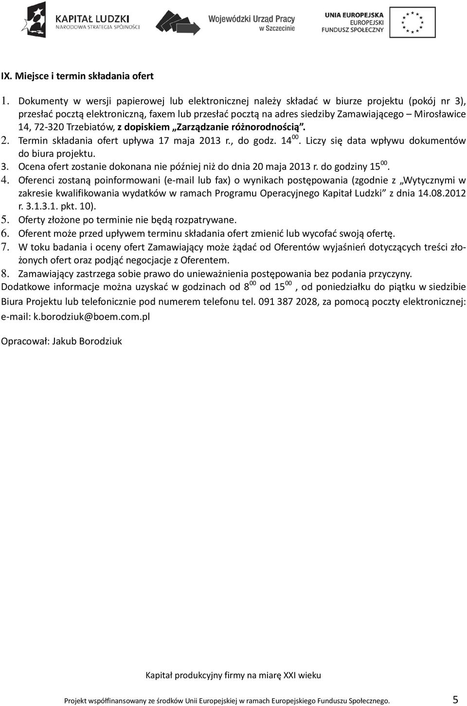 14, 72-320 Trzebiatów, z dopiskiem Zarządzanie różnorodnością. 2. Termin składania ofert upływa 17 maja 2013 r., do godz. 14 00. Liczy się data wpływu dokumentów do biura projektu. 3.