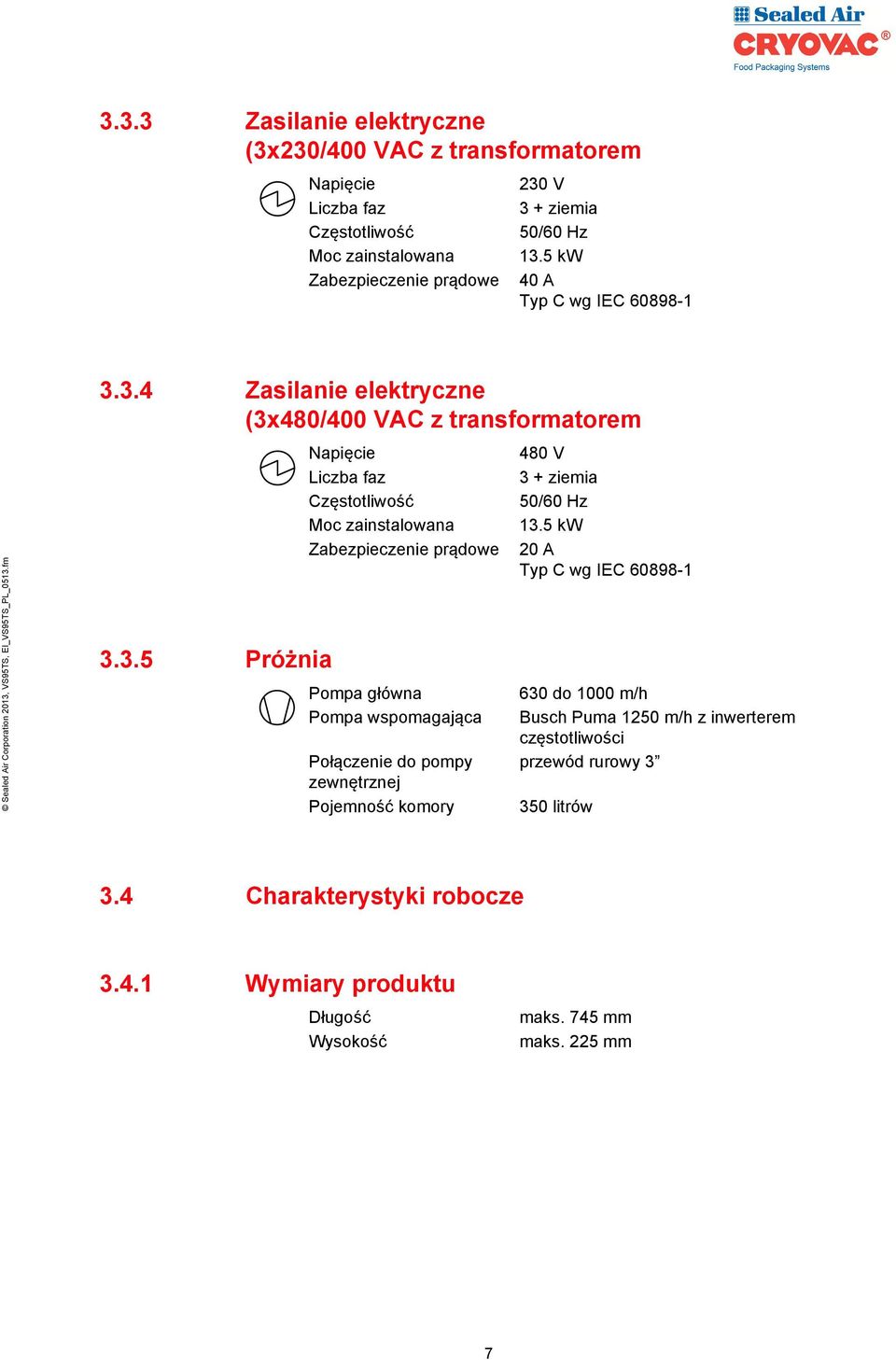 3.4 Zasilanie elektryczne (3x480/400 VAC z transformatorem 3.3.5 Próżnia Napięcie Liczba faz Częstotliwość Moc zainstalowana Zabezpieczenie prądowe Pompa główna Pompa