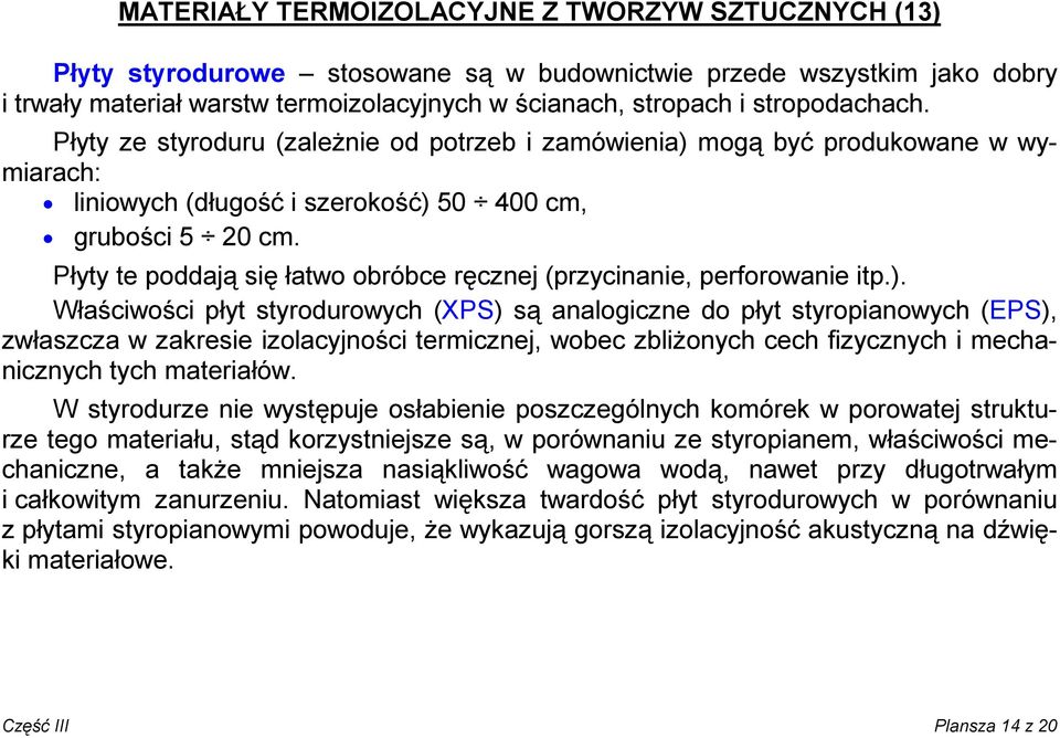 Płyty te poddają się łatwo obróbce ręcznej (przycinanie, perforowanie itp.).