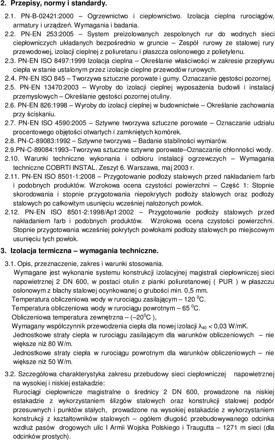 PN-EN ISO 8497:1999 Izolacja cieplna Określanie właściwości w zakresie przepływu ciepła w stanie ustalonym przez izolacje cieplne przewodów rurowych. 2.4. PN-EN ISO 845 Tworzywa sztuczne porowate i gumy.