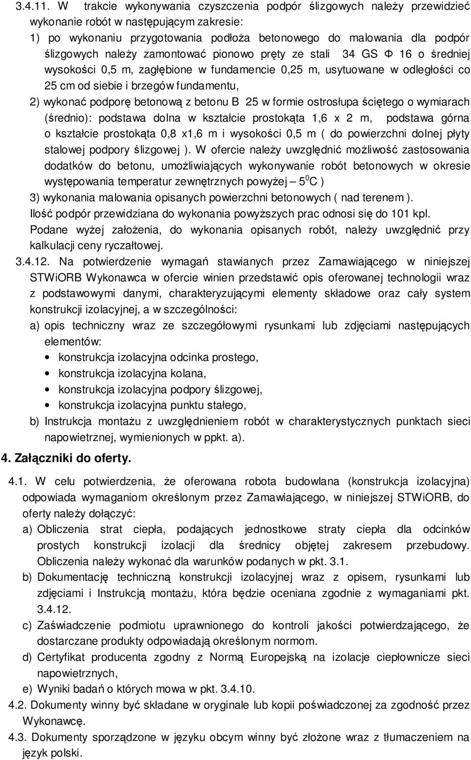 należy zamontować pionowo pręty ze stali 34 GS Ф 16 o średniej wysokości 0,5 m, zagłębione w fundamencie 0,25 m, usytuowane w odległości co 25 cm od siebie i brzegów fundamentu, 2) wykonać podporę