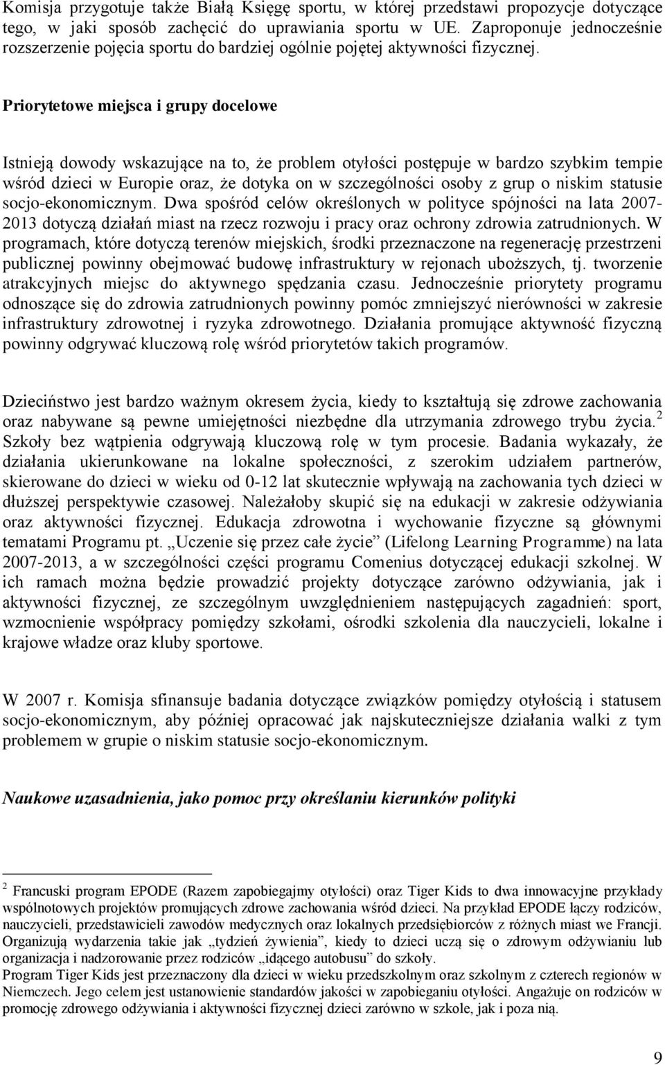 Priorytetowe miejsca i grupy docelowe Istnieją dowody wskazujące na to, że problem otyłości postępuje w bardzo szybkim tempie wśród dzieci w Europie oraz, że dotyka on w szczególności osoby z grup o