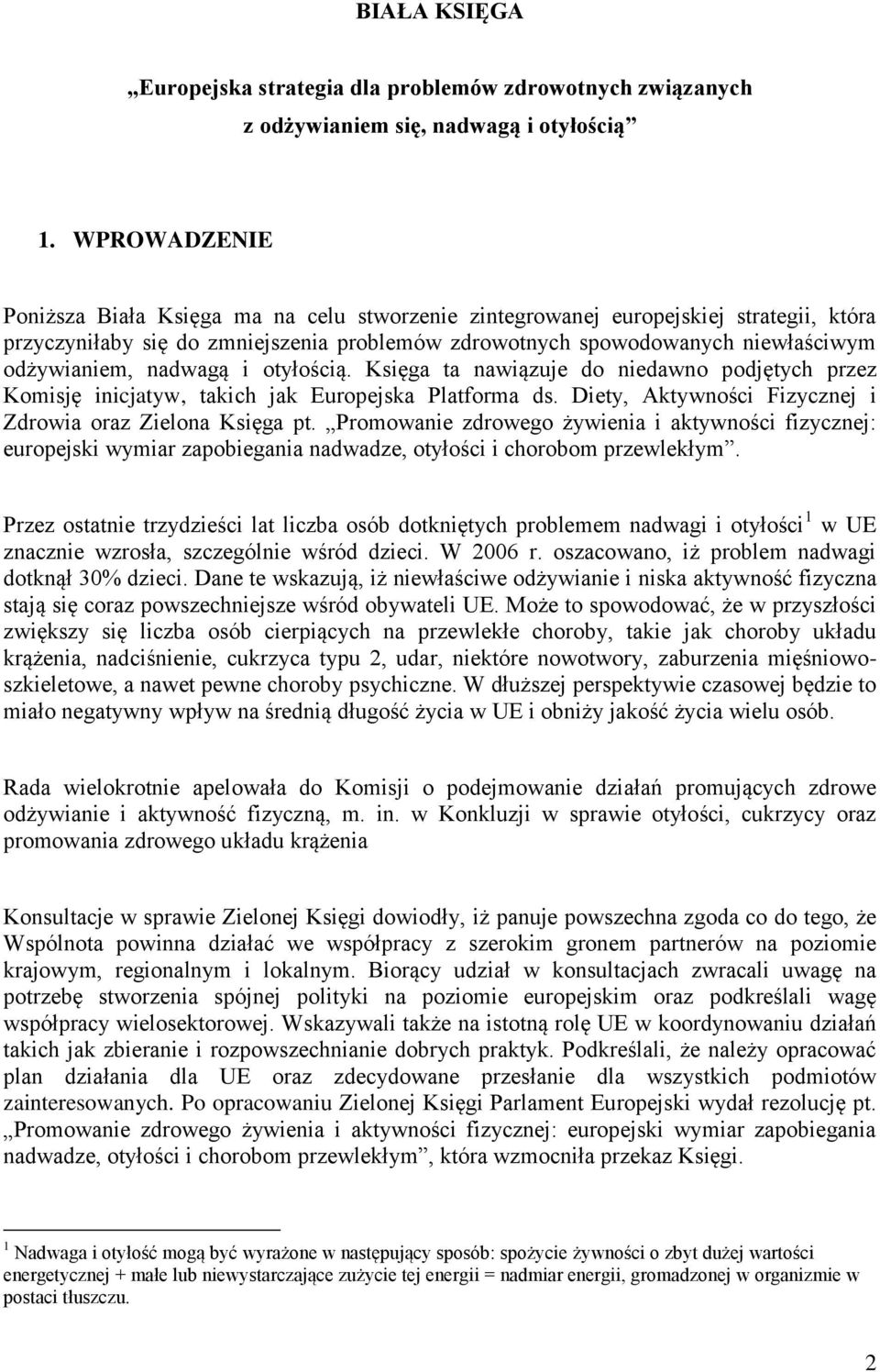 nadwagą i otyłością. Księga ta nawiązuje do niedawno podjętych przez Komisję inicjatyw, takich jak Europejska Platforma ds. Diety, Aktywności Fizycznej i Zdrowia oraz Zielona Księga pt.