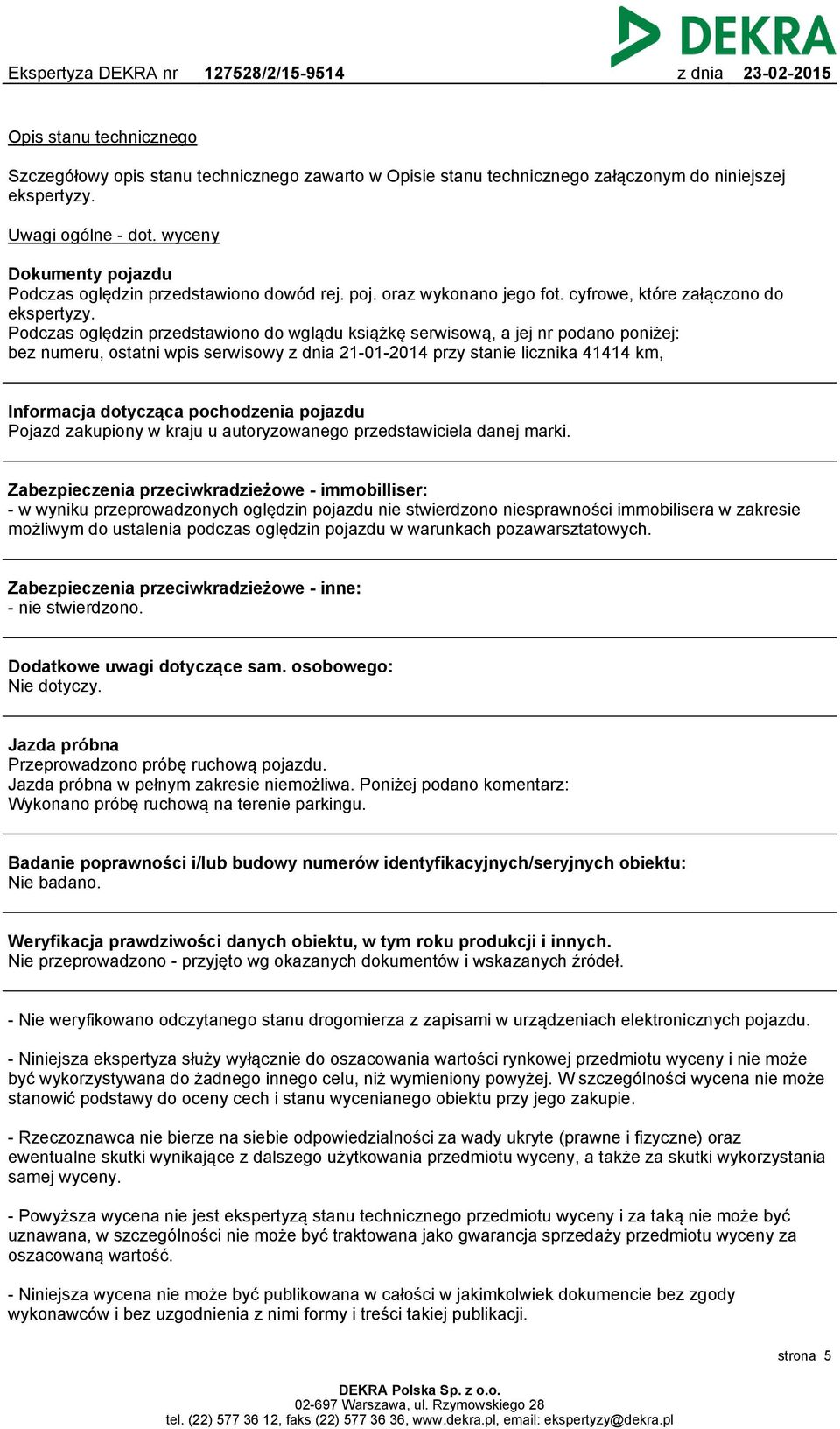 Podczas oględzin przedstawiono do wglądu książkę serwisową, a jej nr podano poniżej: bez numeru, ostatni wpis serwisowy 21-01-2014 przy stanie licznika 41414 km, Informacja dotycząca pochodzenia