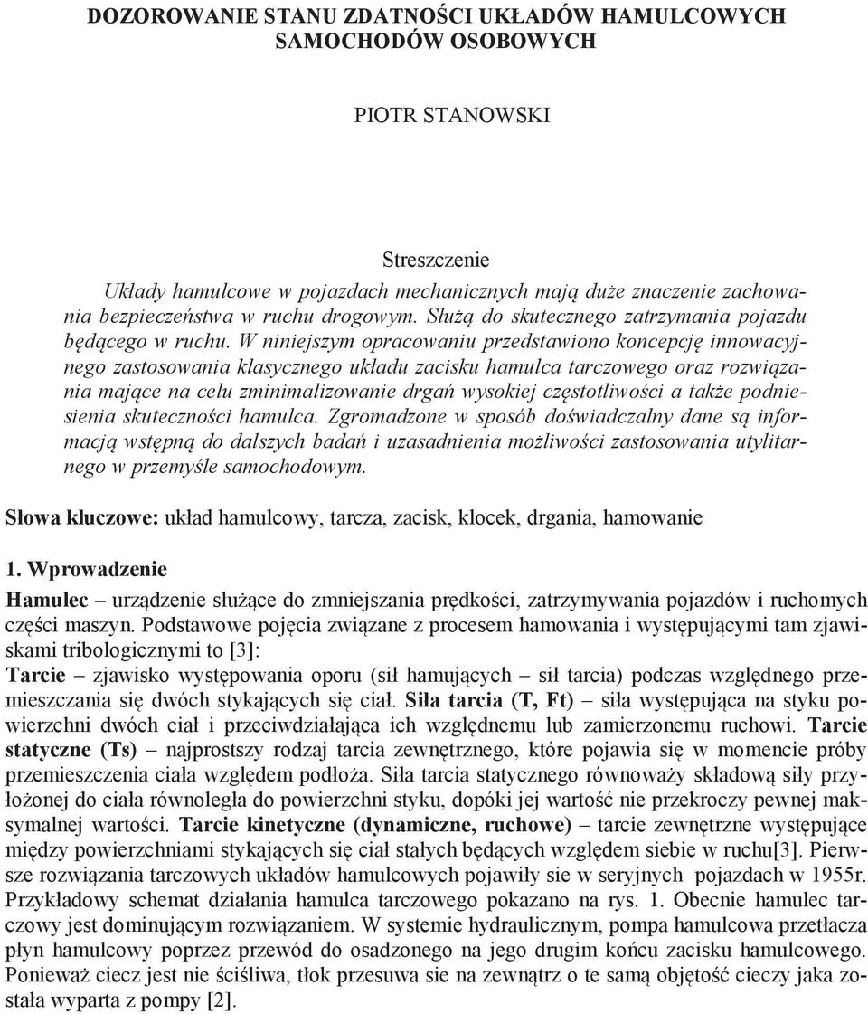 W niniejszym opracowaniu przedstawiono koncepcj innowacyjnego zastosowania klasycznego układu zacisku hamulca tarczowego oraz rozwi zania maj ce na celu zminimalizowanie drga wysokiej cz stotliwo ci