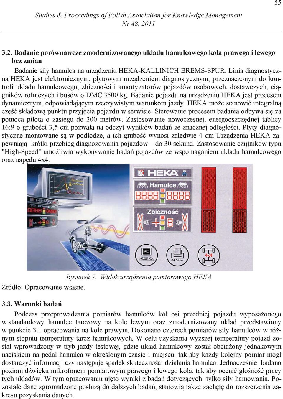 Linia diagnostyczna HEKA jest elektronicznym, płytowym urz dzeniem diagnostycznym, przeznaczonym do kontroli układu hamulcowego, zbie no ci i amortyzatorów pojazdów osobowych, dostawczych, ci gników