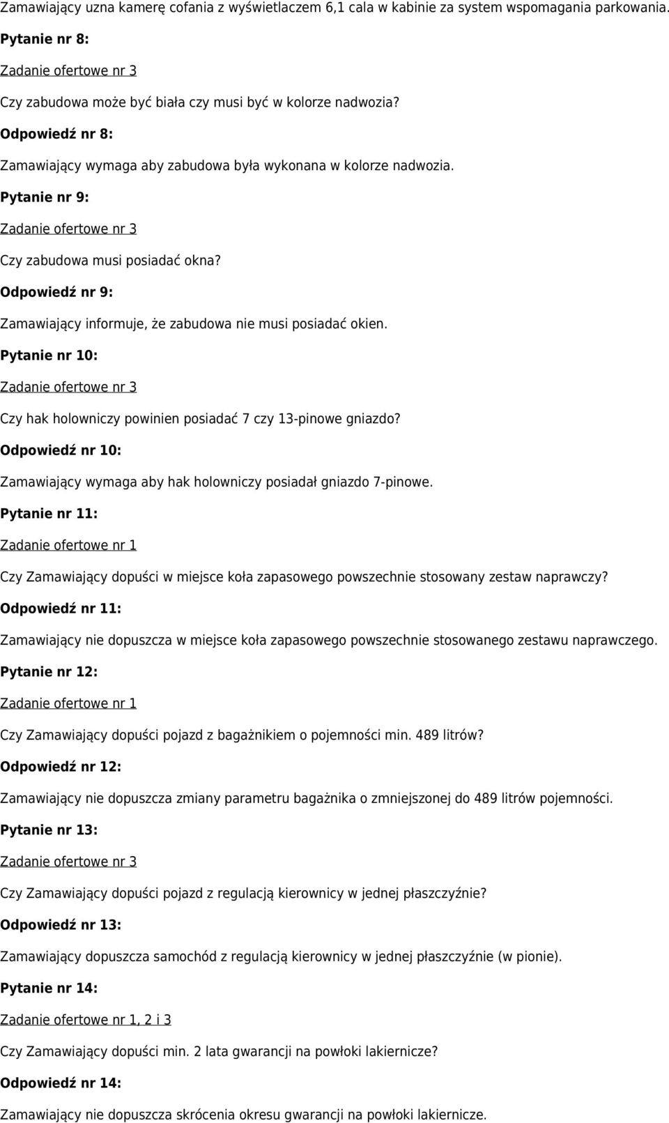 Odpowiedź nr 9: Zamawiający informuje, że zabudowa nie musi posiadać okien. Pytanie nr 10: Czy hak holowniczy powinien posiadać 7 czy 13-pinowe gniazdo?