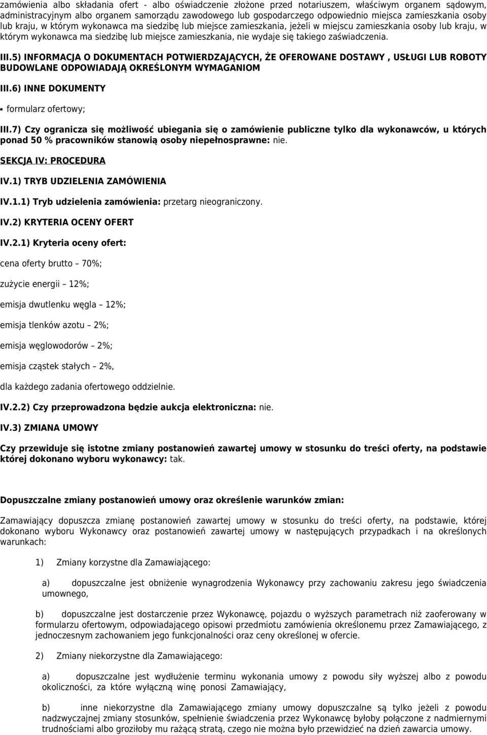 wydaje się takiego zaświadczenia. III.5) INFORMACJA O DOKUMENTACH POTWIERDZAJĄCYCH, ŻE OFEROWANE DOSTAWY, USŁUGI LUB ROBOTY BUDOWLANE ODPOWIADAJĄ OKREŚLONYM WYMAGANIOM III.