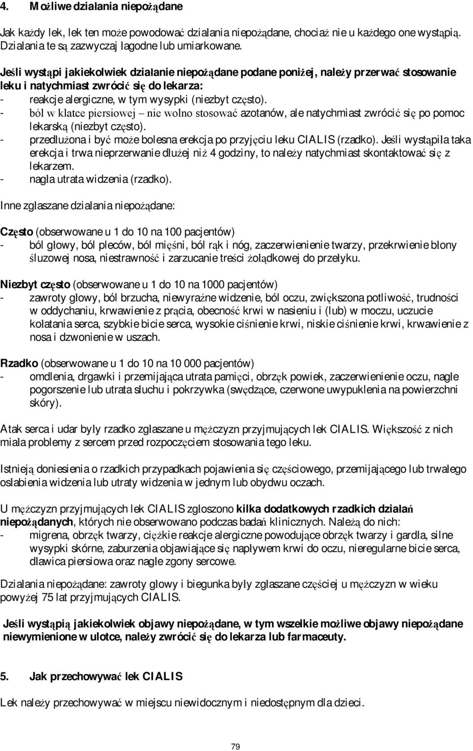 - ból w klatce piersiowej nie wolno stosowa azotanów, ale natychmiast zwróci si po pomoc lekarsk (niezbyt cz sto). - przed u ona i by mo e bolesna erekcja po przyj ciu leku CIALIS (rzadko).