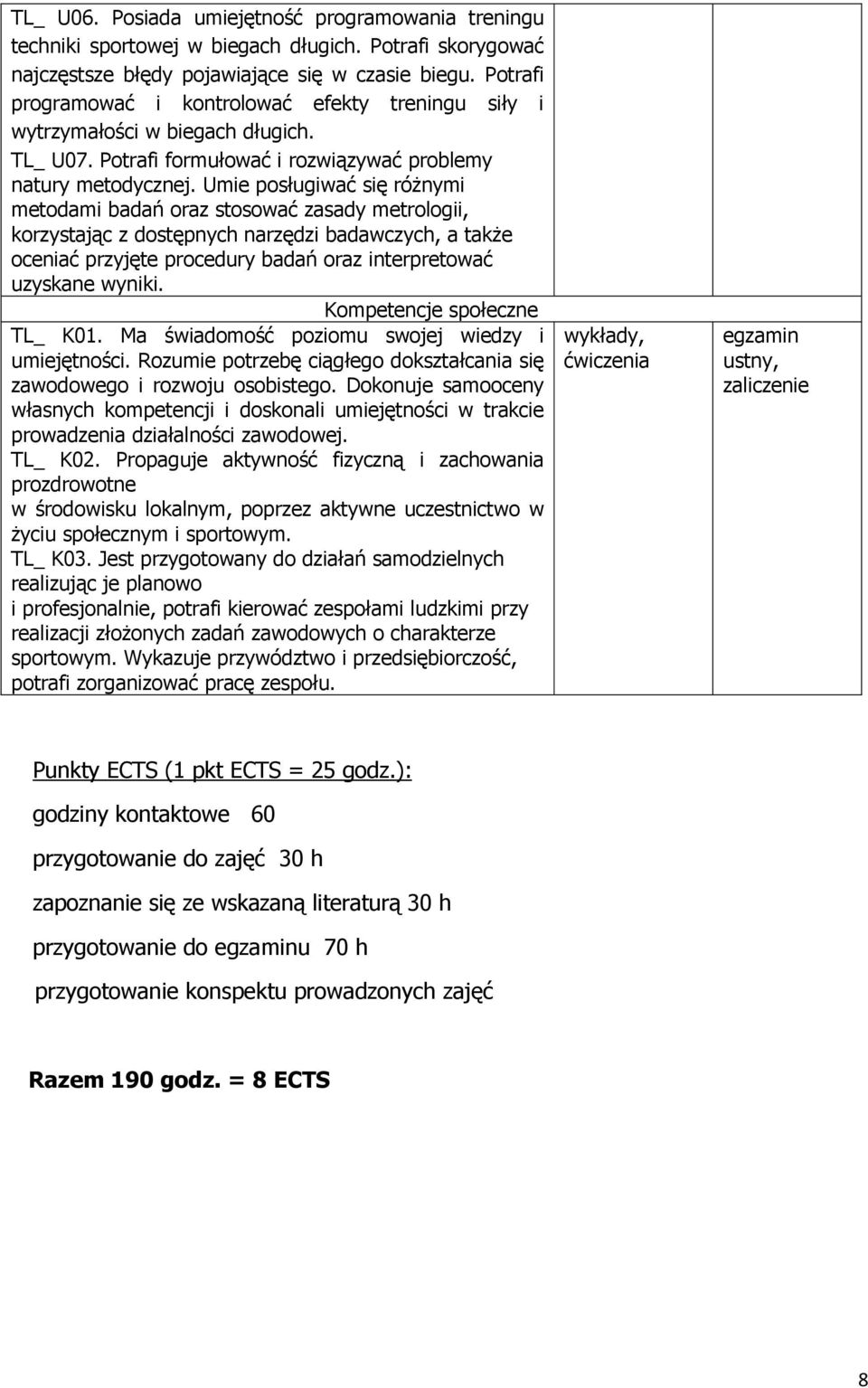 Umie posługiwać się róŝnymi metodami badań oraz stosować zasady metrologii, korzystając z dostępnych narzędzi badawczych, a takŝe oceniać przyjęte procedury badań oraz interpretować uzyskane wyniki.