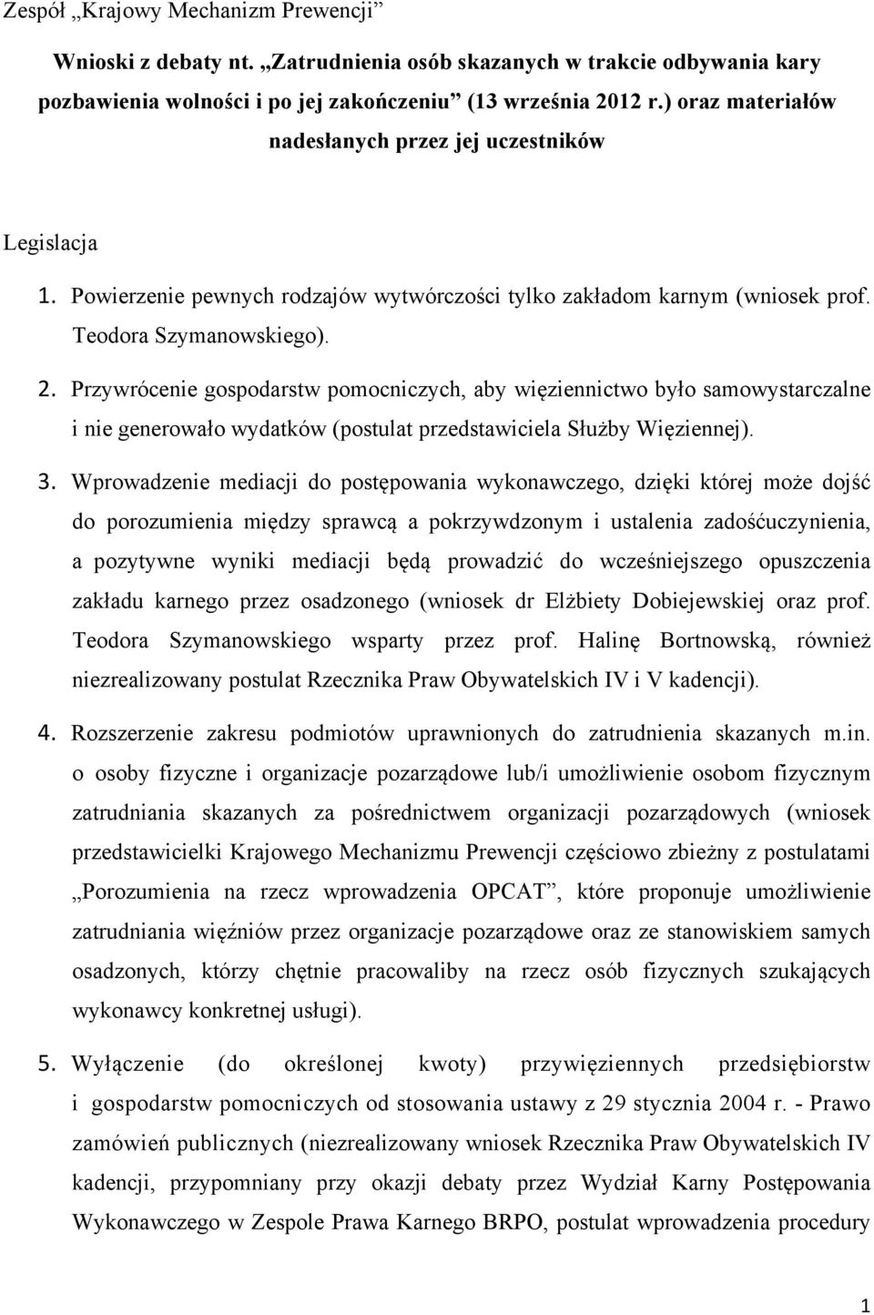 Przywrócenie gospodarstw pomocniczych, aby więziennictwo było samowystarczalne i nie generowało wydatków (postulat przedstawiciela Służby Więziennej). 3.