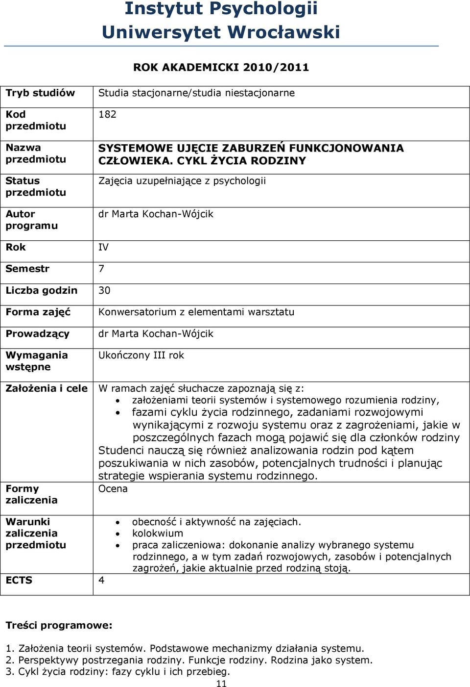 CYKL ŻYCIA RODZINY Zajęcia uzupełniające z psychologii dr Marta Kochan-Wójcik IV Semestr 7 Liczba godzin 30 Forma zajęć Prowadzący Wymagania wstępne Konwersatorium z elementami warsztatu dr Marta