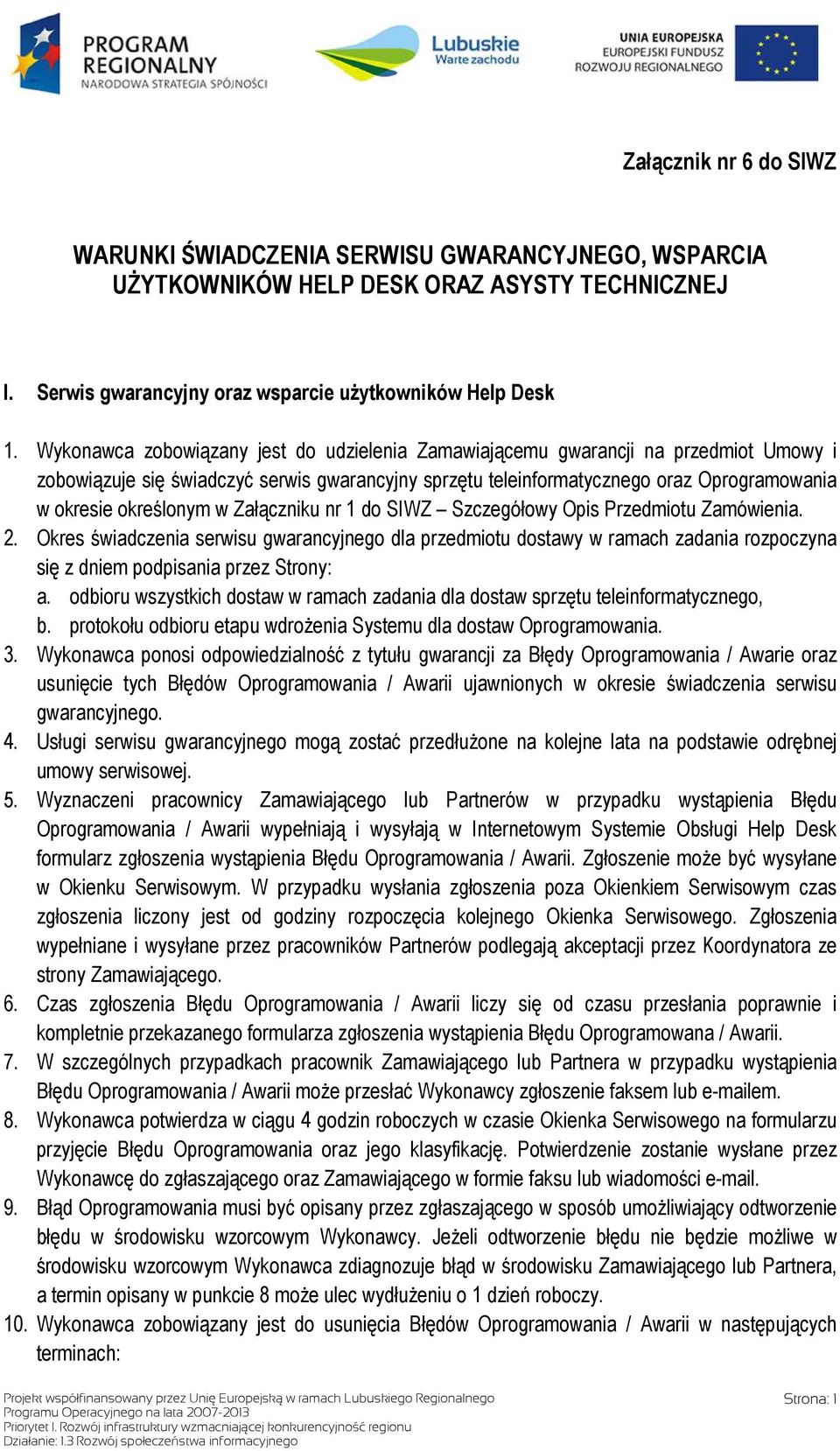 w Załączniku nr 1 do SIWZ Szczegółowy Opis Przedmiotu Zamówienia. 2. Okres świadczenia serwisu gwarancyjnego dla przedmiotu dostawy w ramach zadania rozpoczyna się z dniem podpisania przez Strony: a.