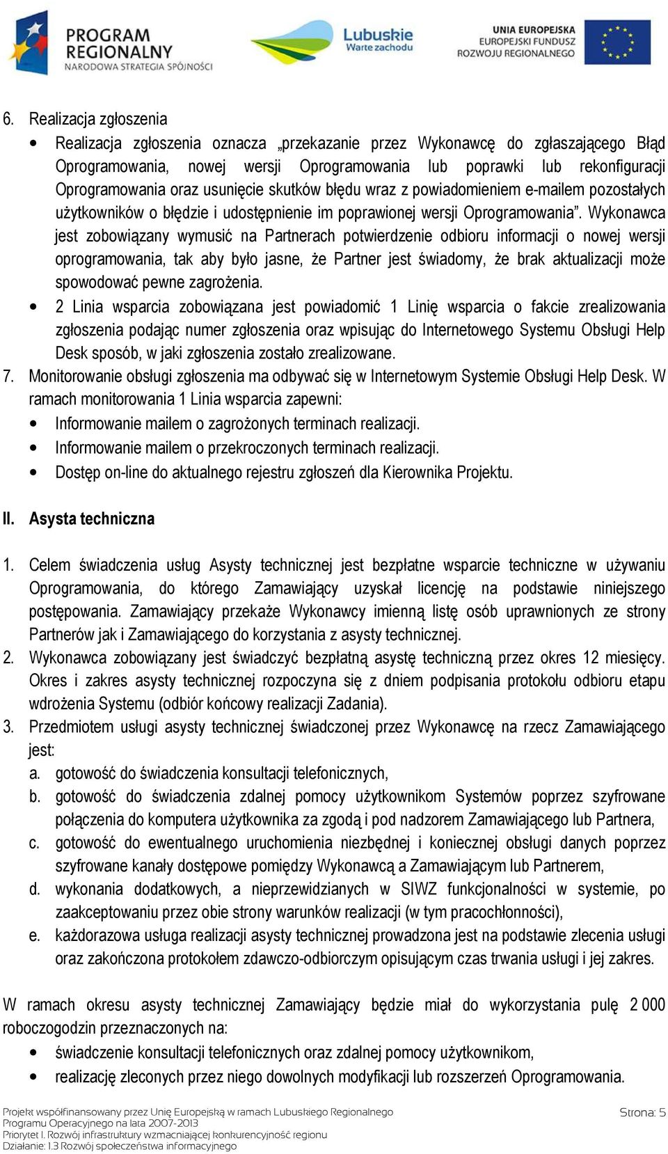 Wykonawca jest zobowiązany wymusić na Partnerach potwierdzenie odbioru informacji o nowej wersji oprogramowania, tak aby było jasne, Ŝe Partner jest świadomy, Ŝe brak aktualizacji moŝe spowodować