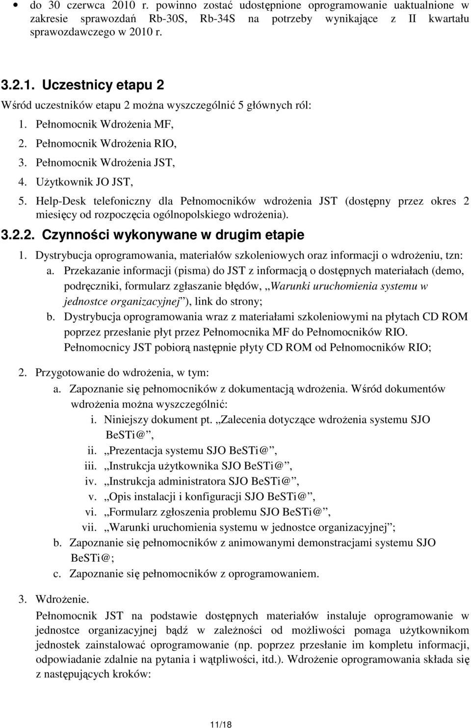 Help-Desk telefoniczny dla Pełnomocników wdroŝenia JST (dostępny przez okres 2 miesięcy od rozpoczęcia ogólnopolskiego wdroŝenia). 3.2.2. Czynności wykonywane w drugim etapie 1.