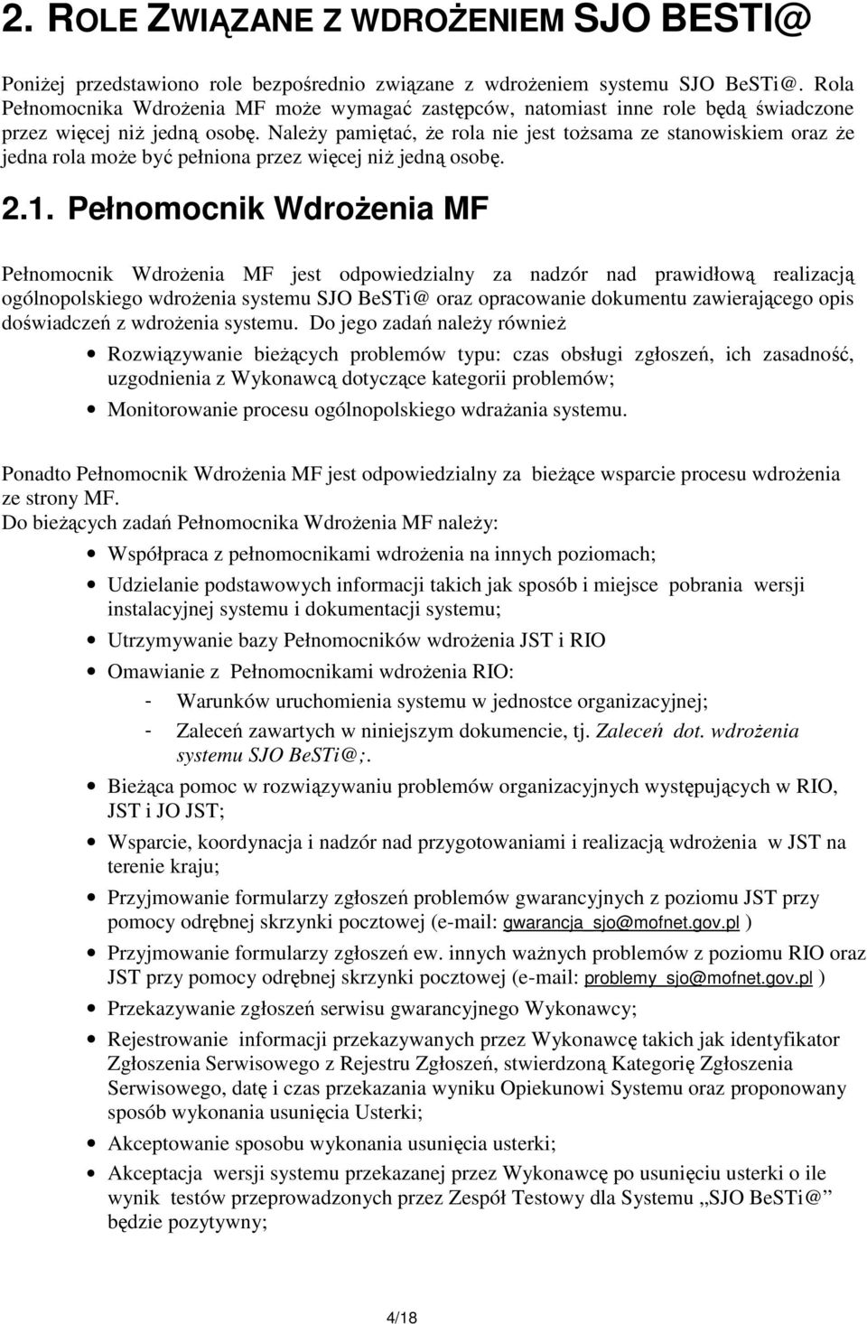 NaleŜy pamiętać, Ŝe rola nie jest toŝsama ze stanowiskiem oraz Ŝe jedna rola moŝe być pełniona przez więcej niŝ jedną osobę. 2.1.