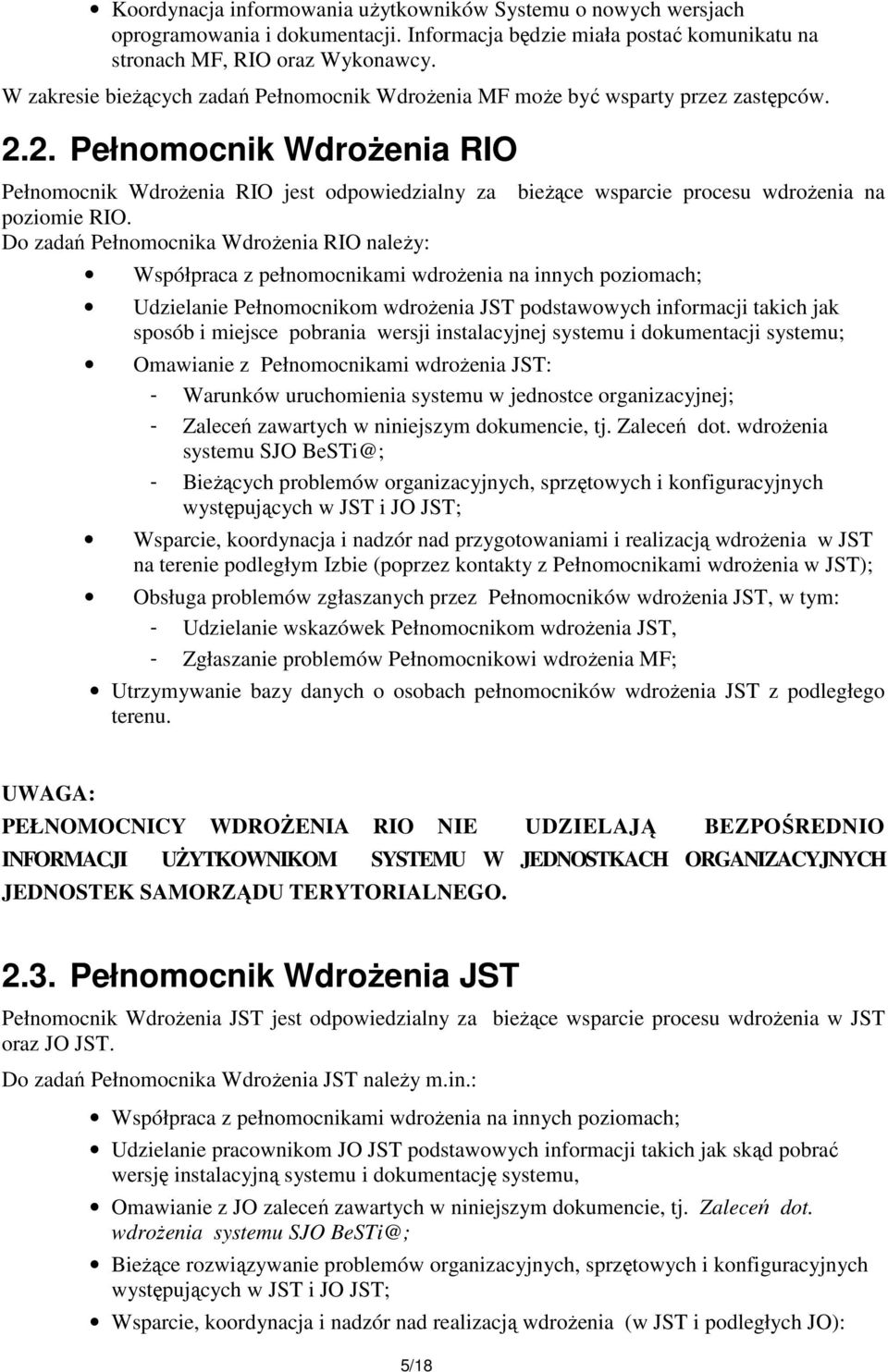 Do zadań Pełnomocnika WdroŜenia RIO naleŝy: bieŝące wsparcie procesu wdroŝenia na Współpraca z pełnomocnikami wdroŝenia na innych poziomach; Udzielanie Pełnomocnikom wdroŝenia JST podstawowych