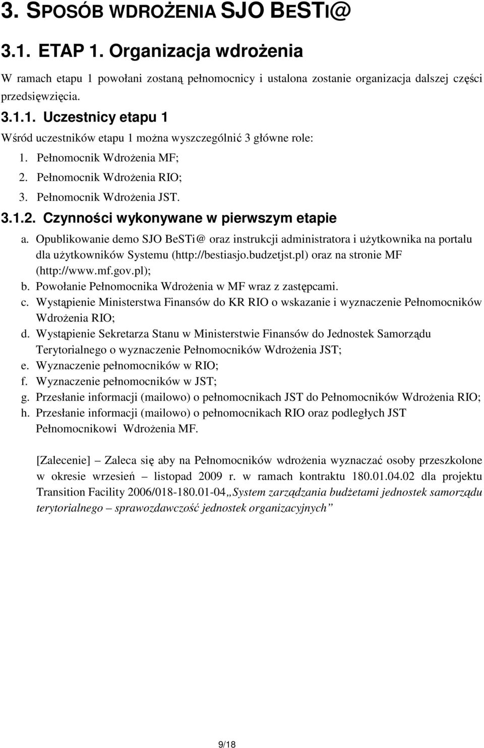 Opublikowanie demo SJO BeSTi@ oraz instrukcji administratora i uŝytkownika na portalu dla uŝytkowników Systemu (http://bestiasjo.budzetjst.pl) oraz na stronie MF (http://www.mf.gov.pl); b.