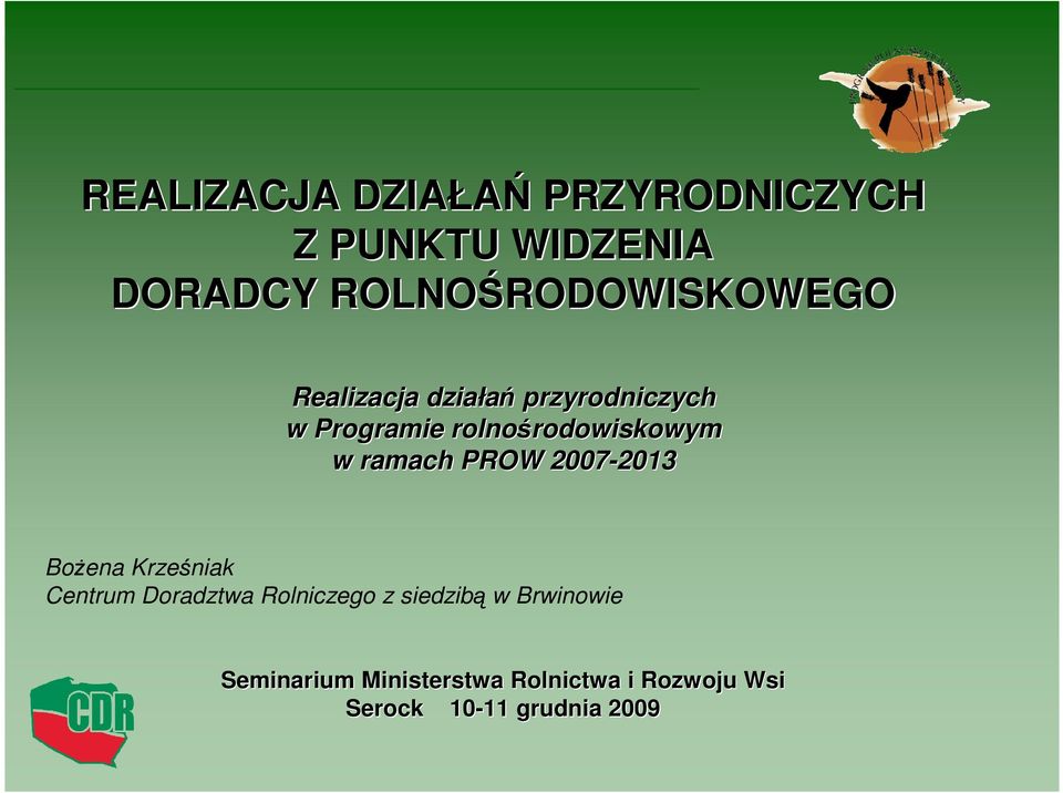 rodowiskowym w ramach PROW 2007-2013 2013 BoŜena Krześniak Centrum Doradztwa
