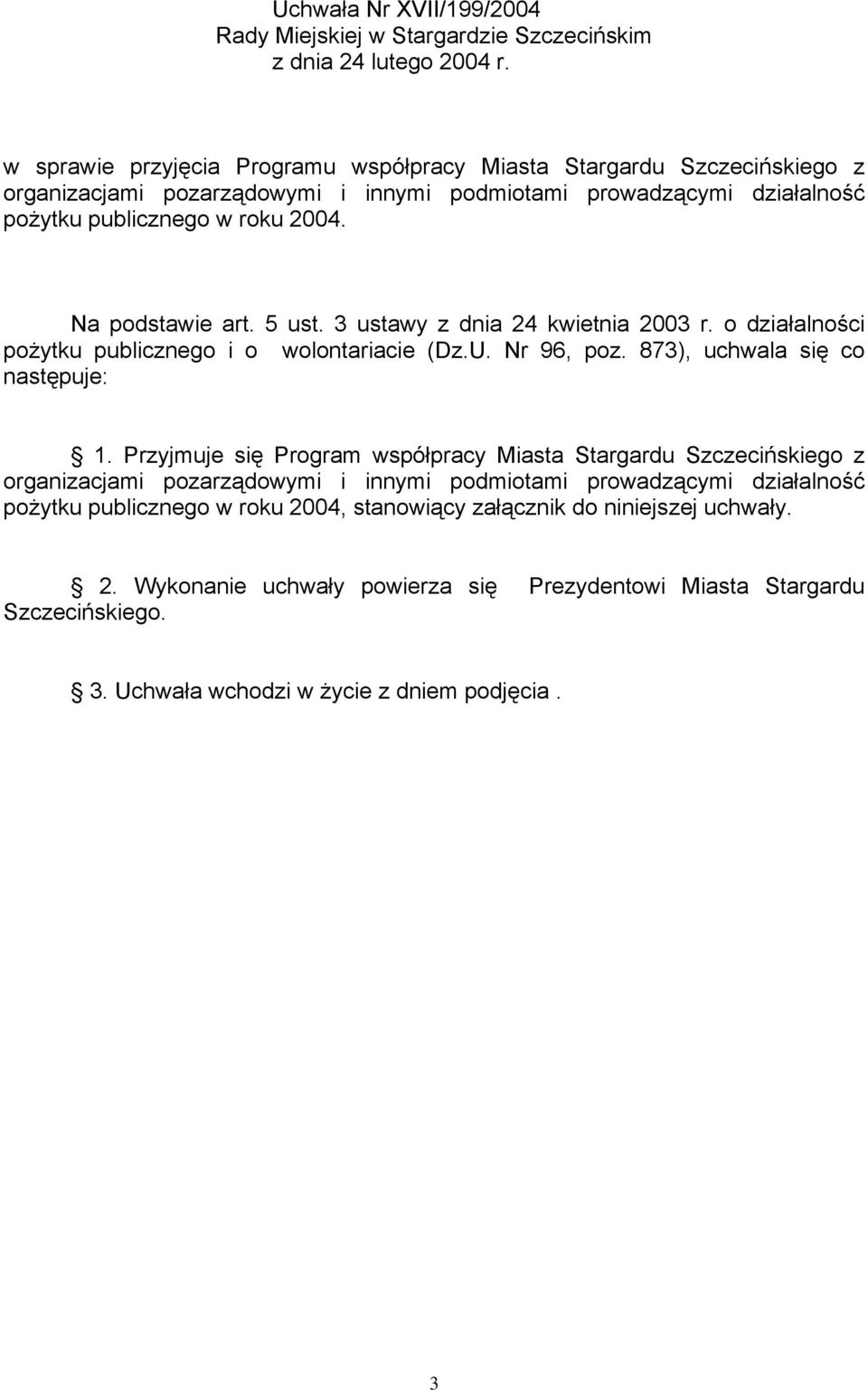 Na podstawie art. 5 ust. 3 ustawy z dnia 24 kwietnia 2003 r. o działalności pożytku publicznego i o wolontariacie (Dz.U. Nr 96, poz. 873), uchwala się co następuje: 1.
