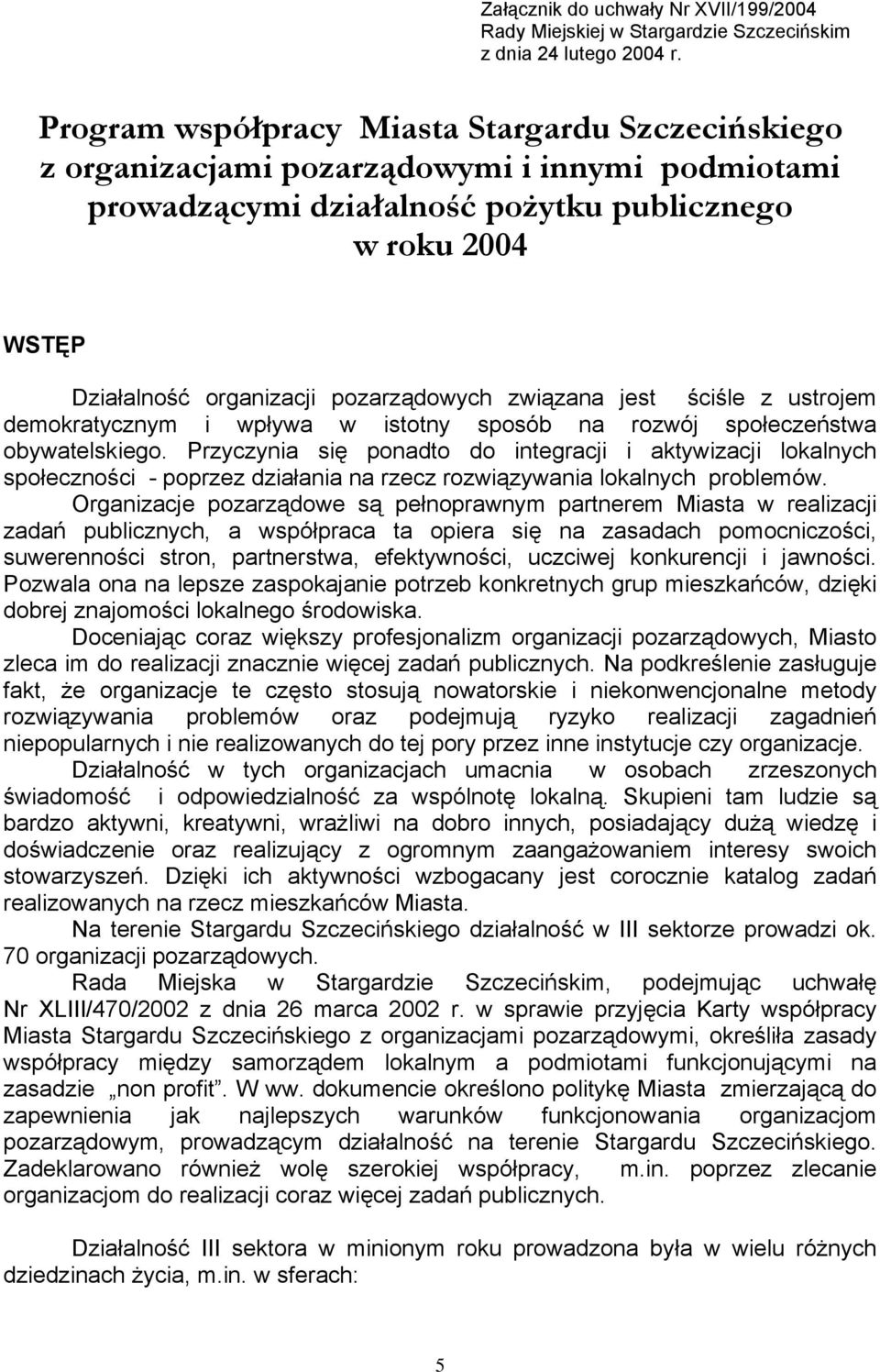 pozarządowych związana jest ściśle z ustrojem demokratycznym i wpływa w istotny sposób na rozwój społeczeństwa obywatelskiego.