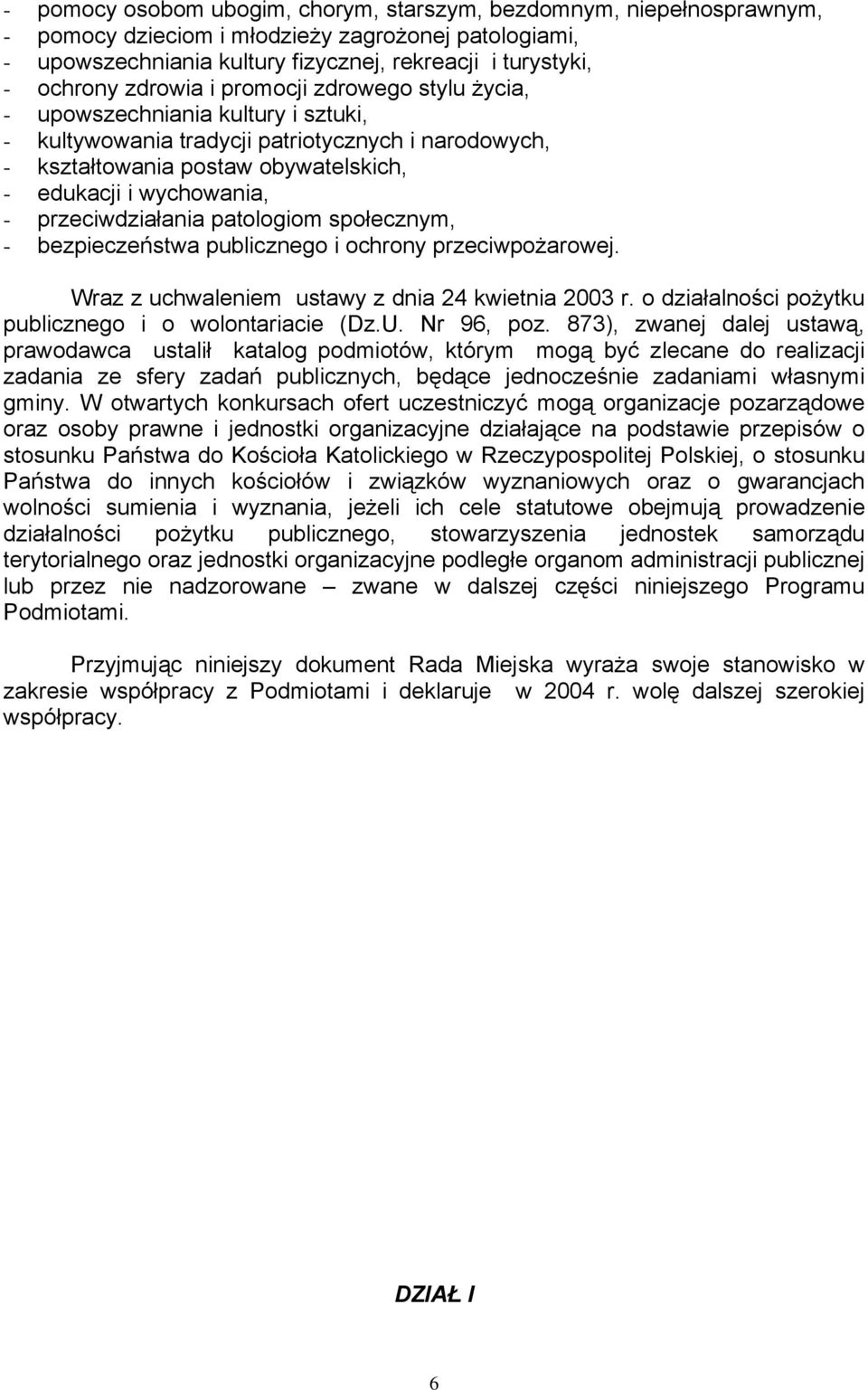 przeciwdziałania patologiom społecznym, - bezpieczeństwa publicznego i ochrony przeciwpożarowej. Wraz z uchwaleniem ustawy z dnia 24 kwietnia 2003 r.
