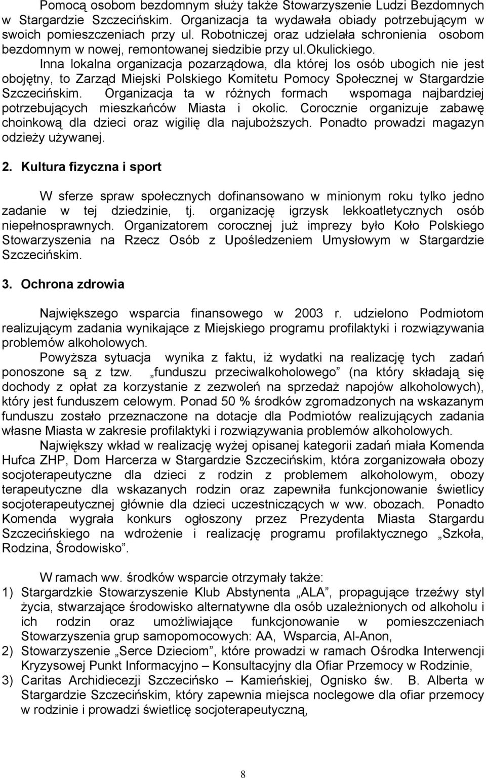 Inna lokalna organizacja pozarządowa, dla której los osób ubogich nie jest obojętny, to Zarząd Miejski Polskiego Komitetu Pomocy Społecznej w Stargardzie Szczecińskim.