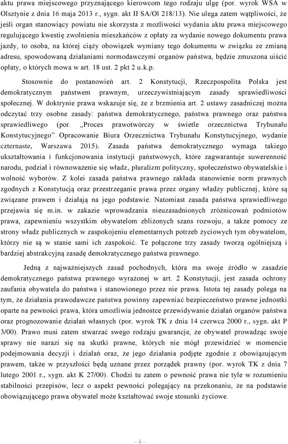 dokumentu prawa jazdy, to osoba, na której ciąży obowiązek wymiany tego dokumentu w związku ze zmianą adresu, spowodowaną działaniami normodawczymi organów państwa, będzie zmuszona uiścić opłaty, o