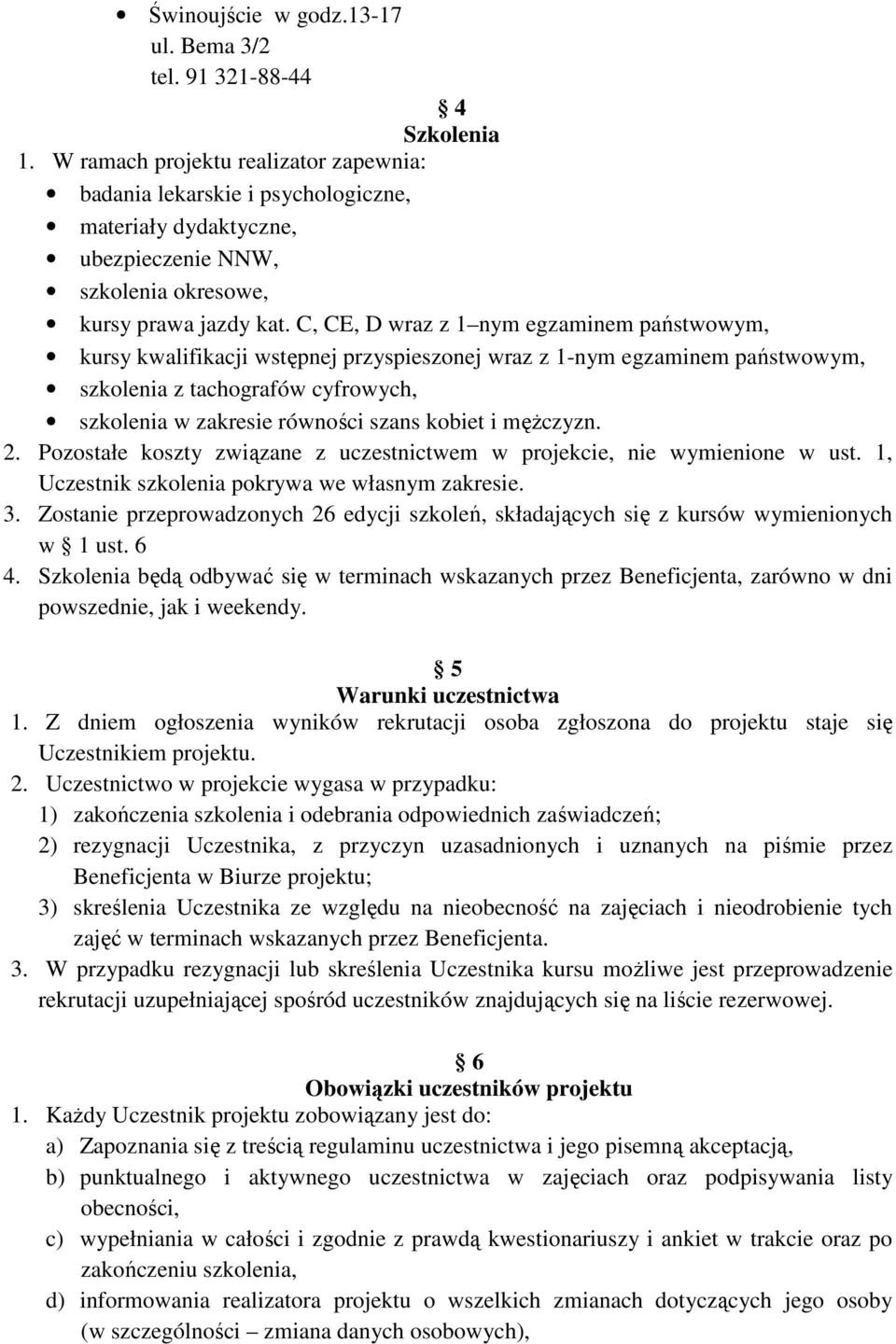 C, CE, D wraz z 1 nym egzaminem państwowym, kursy kwalifikacji wstępnej przyspieszonej wraz z 1-nym egzaminem państwowym, szkolenia z tachografów cyfrowych, szkolenia w zakresie równości szans kobiet