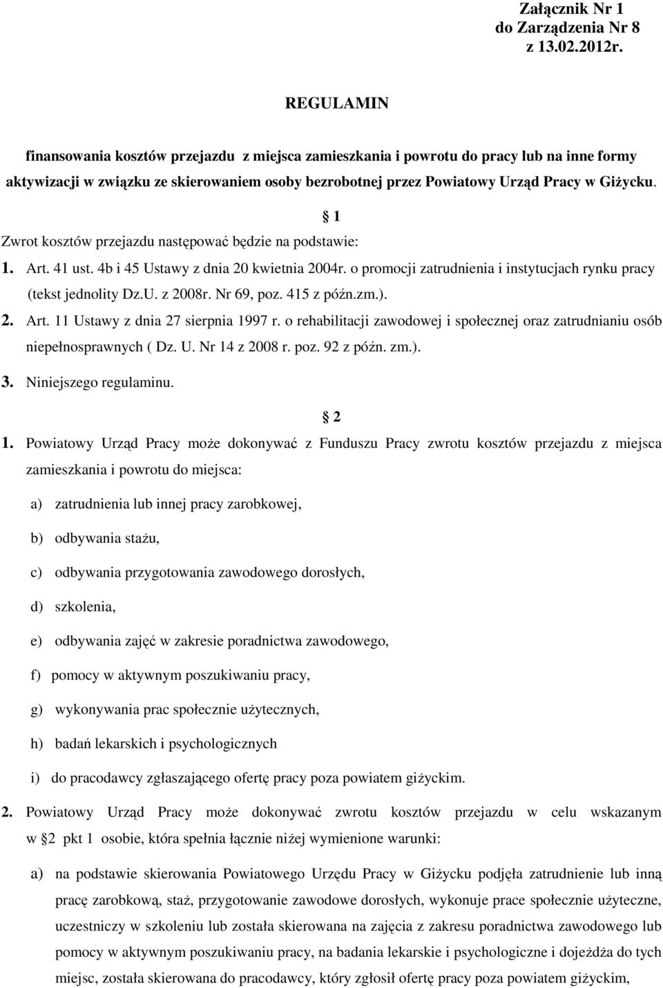 1 Zwrot kosztów przejazdu następować będzie na podstawie: 1. Art. 41 ust. 4b i 45 Ustawy z dnia 20 kwietnia 2004r. o promocji zatrudnienia i instytucjach rynku pracy (tekst jednolity Dz.U. z 2008r.