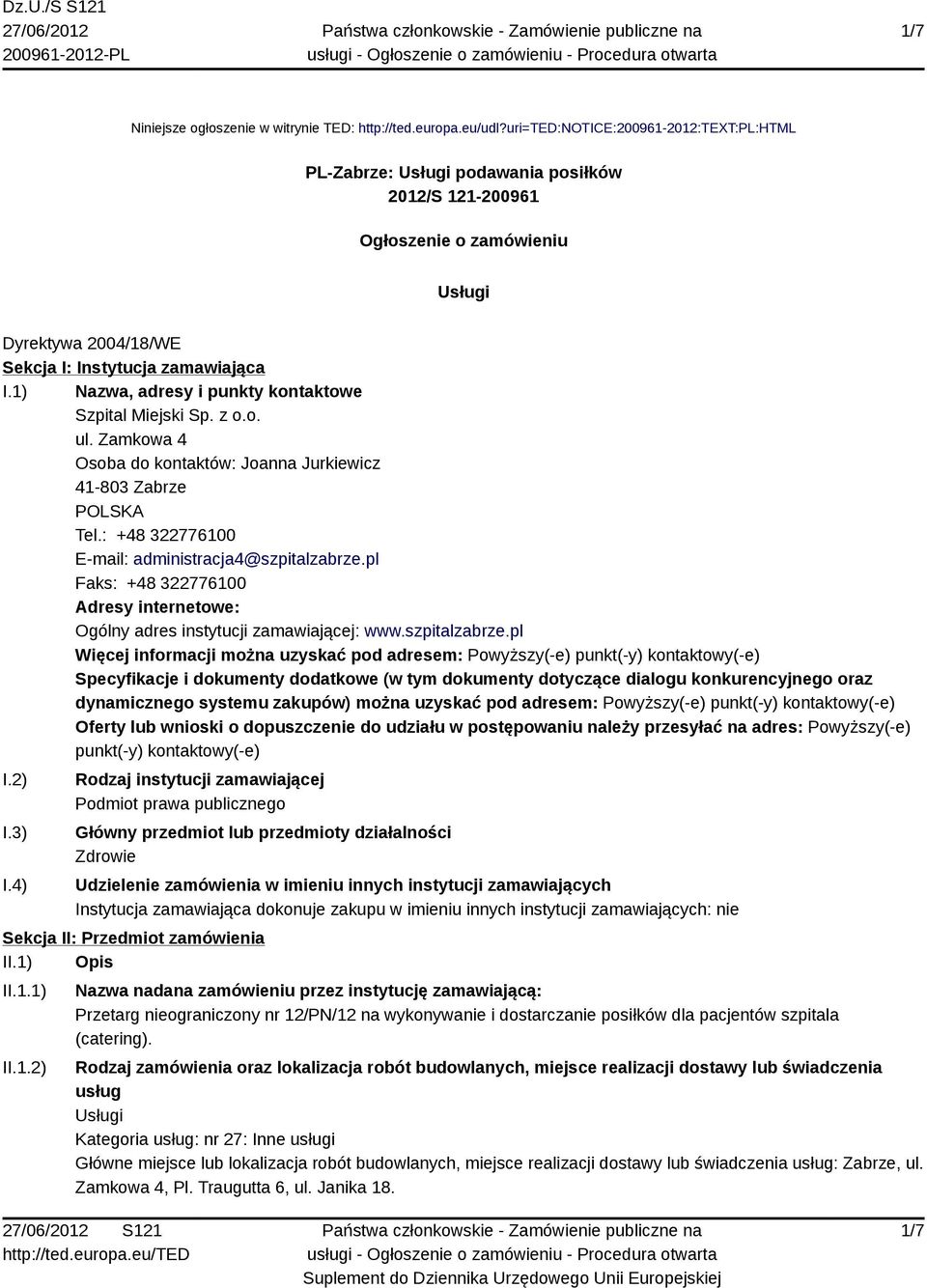 1) Nazwa, adresy i punkty kontaktowe Szpital Miejski Sp. z o.o. ul. Zamkowa 4 Osoba do kontaktów: Joanna Jurkiewicz 41-803 Zabrze POLSKA Tel.: +48 322776100 E-mail: administracja4@szpitalzabrze.