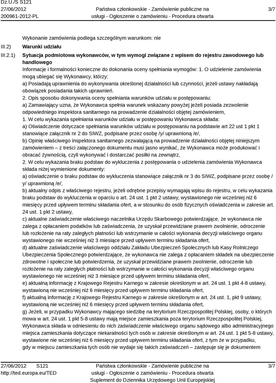 1) Wykonanie zamówienia podlega szczególnym warunkom: nie Warunki udziału Sytuacja podmiotowa wykonawców, w tym wymogi związane z wpisem do rejestru zawodowego lub handlowego Informacje i formalności