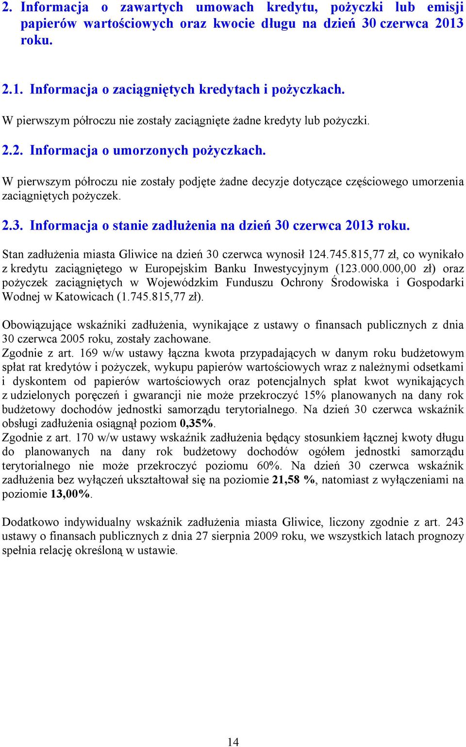 W pierwszym półroczu nie zostały podjęte żadne decyzje dotyczące częściowego umorzenia zaciągniętych pożyczek. 2.3. Informacja o stanie zadłużenia na dzień 30 czerwca 2013 roku.