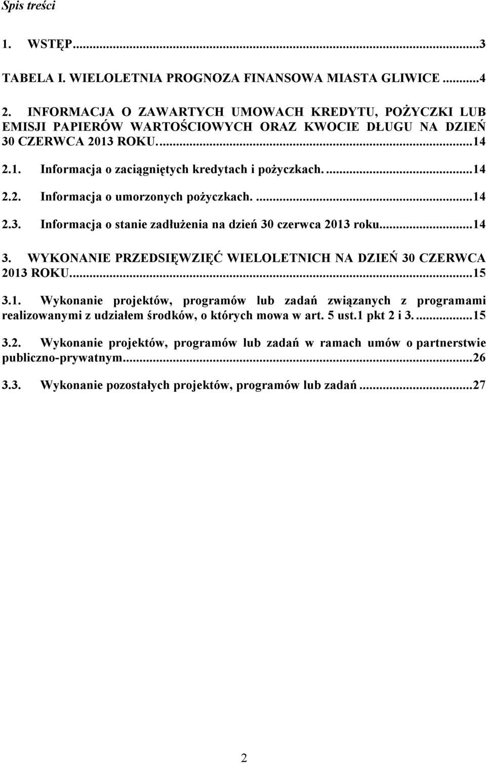 ...14 2.3. Informacja o stanie zadłużenia na dzień 30 czerwca 2013 roku...14 3. WYKONANIE PRZEDSIĘWZIĘĆ WIELOLETNICH NA DZIEŃ 30 CZERWCA 2013 ROKU...15 3.1. Wykonanie projektów, programów lub zadań związanych z programami realizowanymi z udziałem środków, o których mowa w art.