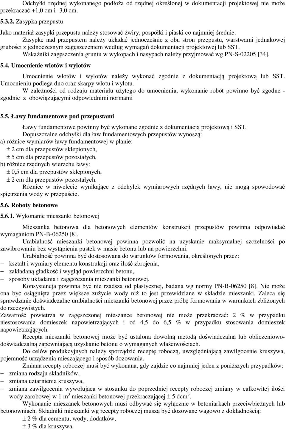 Zasypkę nad przepustem należy układać jednocześnie z obu stron przepustu, warstwami jednakowej grubości z jednoczesnym zagęszczeniem według wymagań dokumentacji projektowej lub SST.