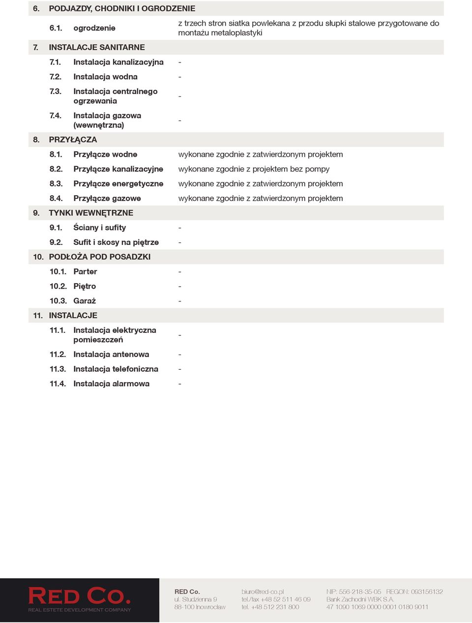 Przyłącze wodne wykonane zgodnie z zatwierdzonym projektem 8.2. Przyłącze kanalizacyjne wykonane zgodnie z projektem bez pompy 8.3. Przyłącze energetyczne wykonane zgodnie z zatwierdzonym projektem 8.