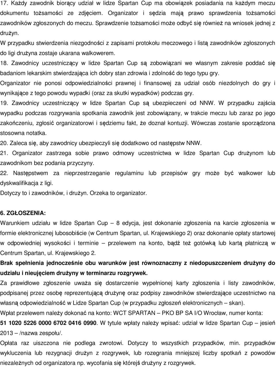 W przypadku stwierdzenia niezgodności z zapisami protokołu meczowego i listą zawodników zgłoszonych do ligi drużyna zostaje ukarana walkowerem. 18.