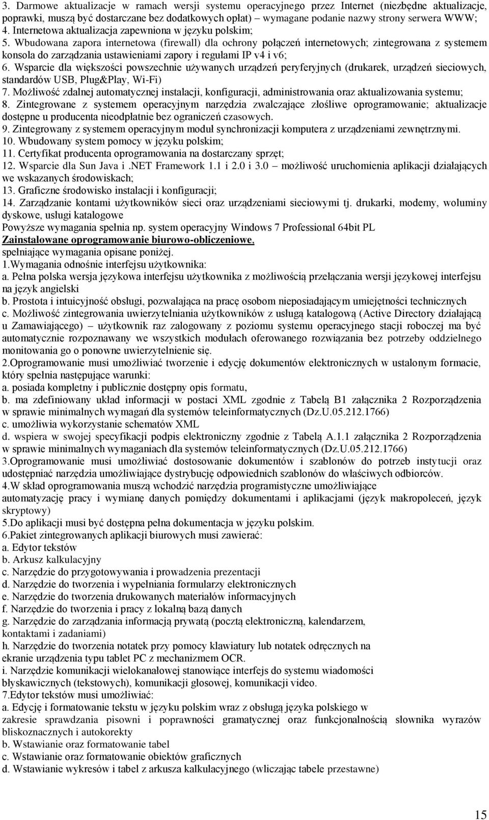 Wbudowana zapora internetowa (firewall) dla ochrony połączeń internetowych; zintegrowana z systemem konsola do zarządzania ustawieniami zapory i regułami IP v4 i v6; 6.