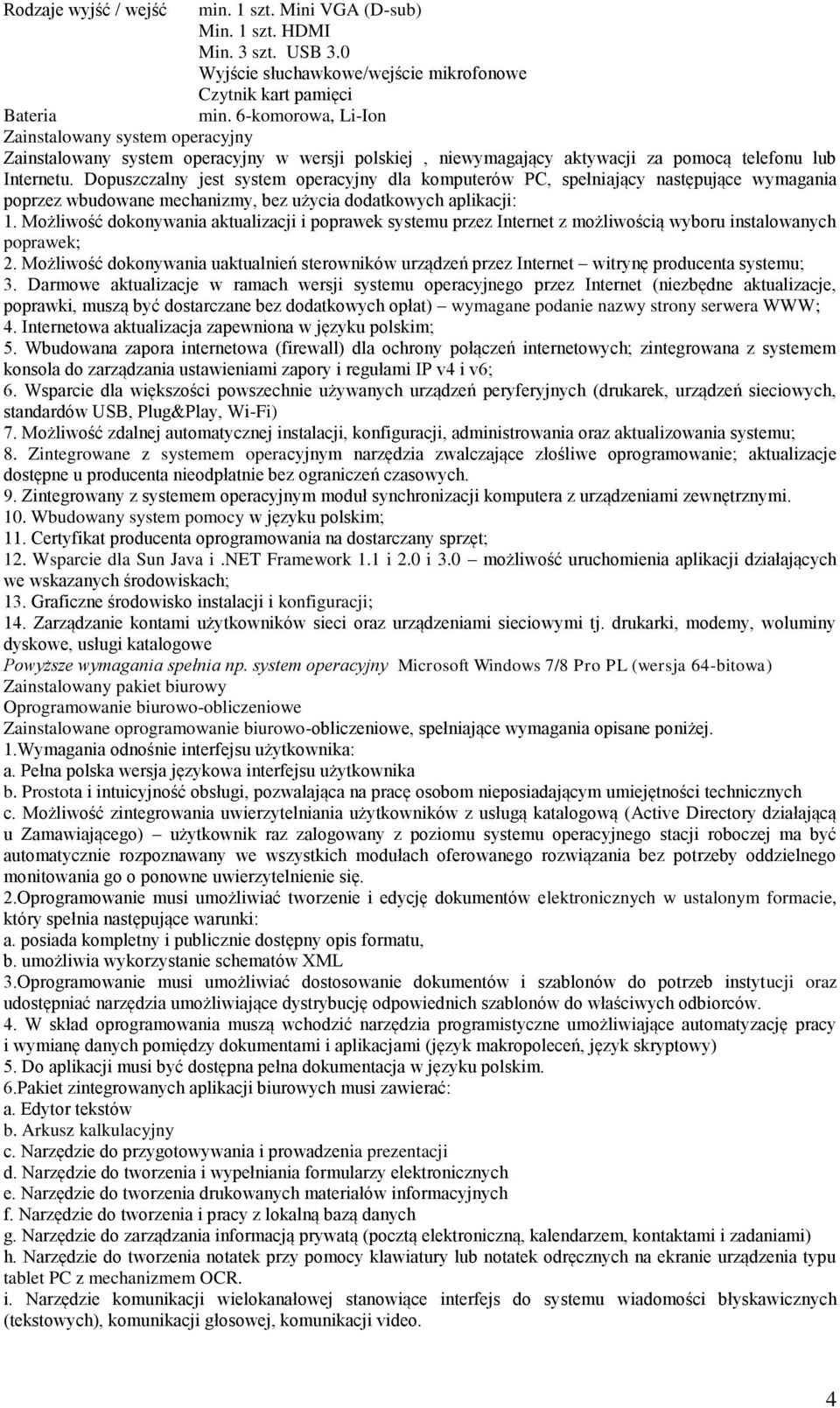 Dopuszczalny jest system operacyjny dla komputerów PC, spełniający następujące wymagania poprzez wbudowane mechanizmy, bez użycia dodatkowych aplikacji: 1.