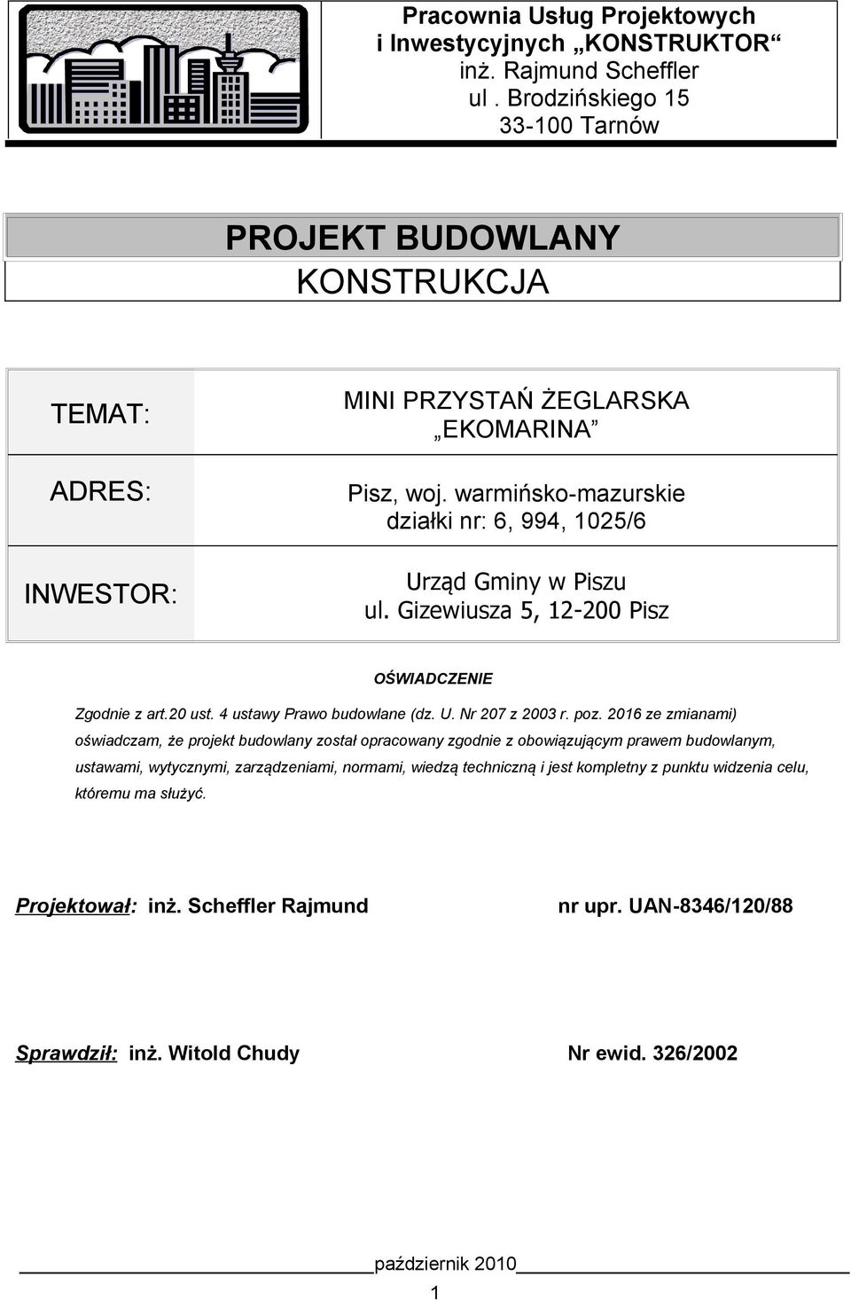 warmińsko-mazurskie działki nr: 6, 994, 1025/6 Urząd Gminy w Piszu ul. Gizewiusza 5, 12-200 Pisz OŚWIADCZENIE Zgodnie z art.20 ust. 4 ustawy Prawo budowlane (dz. U. Nr 207 z 2003 r. poz.